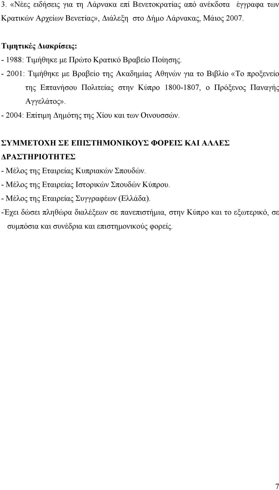 - 2001: Τιμήθηκε με Βραβείο της Ακαδημίας Αθηνών για το Βιβλίο «Το προξενείο της Επτανήσου Πολιτείας στην Κύπρο 1800-1807, ο Πρόξενος Παναγής Αγγελάτος».