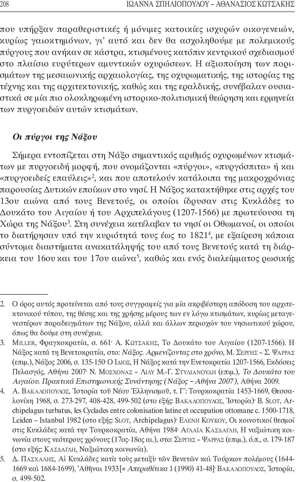 Η αξιοποίηση των πορι - σµάτων της µεσαιωνικής αρχαιολογίας, της οχυρωµατικής, της ιστορίας της τέχνης και της αρχιτεκτονικής, καθώς και της εραλδικής, συνέβαλαν ουσια - στικά σε µία πιο ολοκληρωµένη