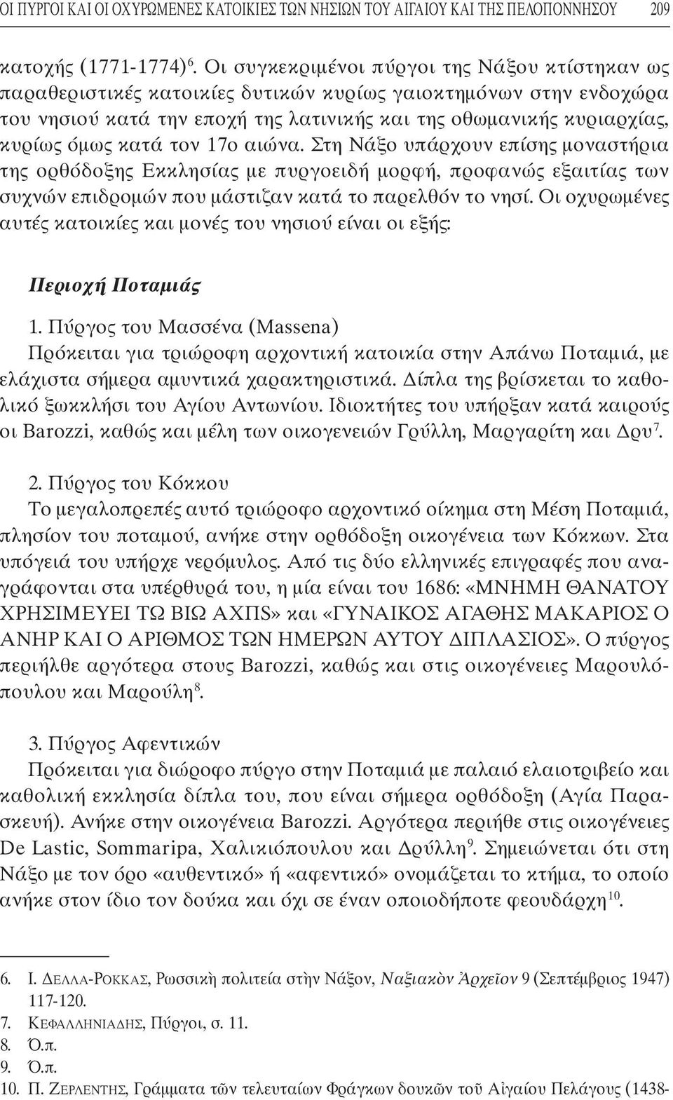 κατά τον 17ο αιώνα. Στη Νάξο υπάρχουν επίσης µοναστήρια της ορθόδοξης Εκκλησίας µε πυργοειδή µορφή, προφανώς εξαιτίας των συχνών επιδροµών που µάστιζαν κατά το παρελθόν το νησί.