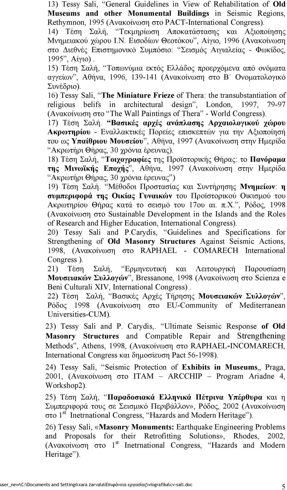 15) Τέση Σαλή, Τοπωνύμια εκτός Ελλάδος προερχόμενα από ονόματα αγγείων, Αθήνα, 1996, 139-141 (Ανακοίνωση στο Β Ονοματολογικό Συνέδριο).