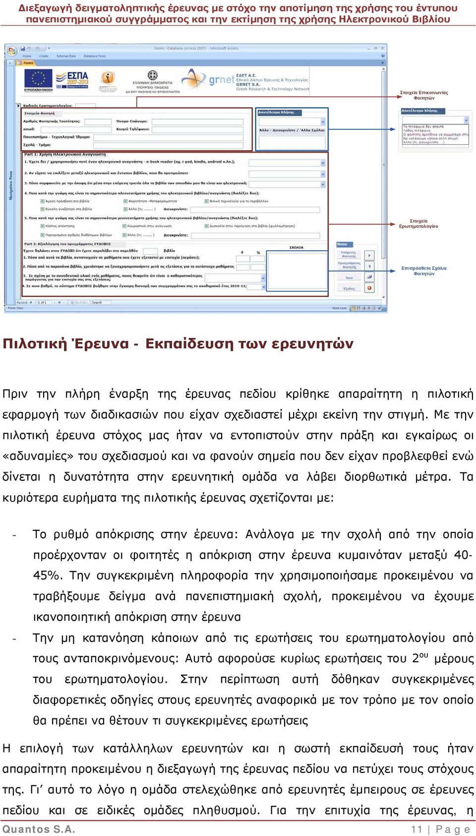 Με την πιλοτική έρευνα στόχος μας ήταν να εντοπιστούν στην πράξη και εγκαίρως οι «αδυναμίες» του σχεδιασμού και να φανούν σημεία που δεν είχαν προβλεφθεί ενώ δίνεται η δυνατότητα στην ερευνητική