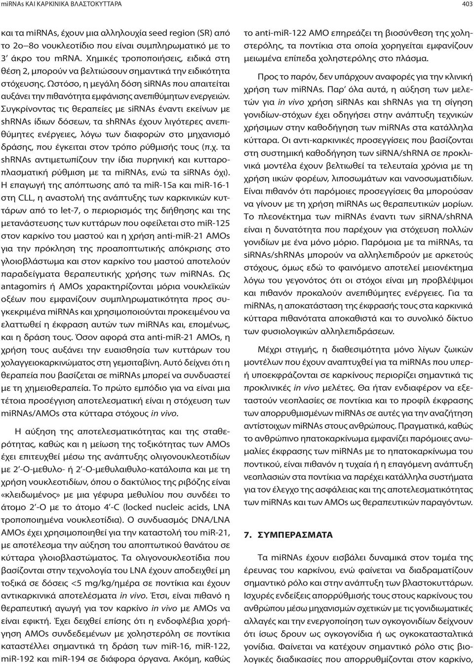 Συγκρίνοντας τις θεραπείες με sirnas έναντι εκείνων με shrnas ίδιων δόσεων, τα shrnas έχουν λιγότερες ανεπιθύμητες ενέργειες, λόγω των διαφορών στο μηχανισμό δράσης, που έγκειται στον τρόπο ρύθμισής