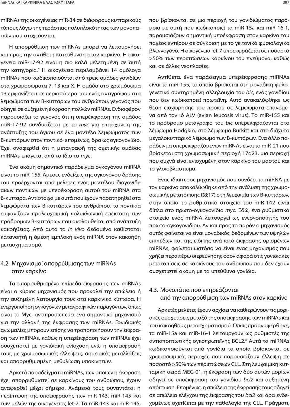 5 Η οικογένεια περιλαμβάνει 14 ομόλογα mirnas που κωδικοποιούνται από τρεις ομάδες γονιδίων στα χρωμοσώματα 7, 13 και Χ.