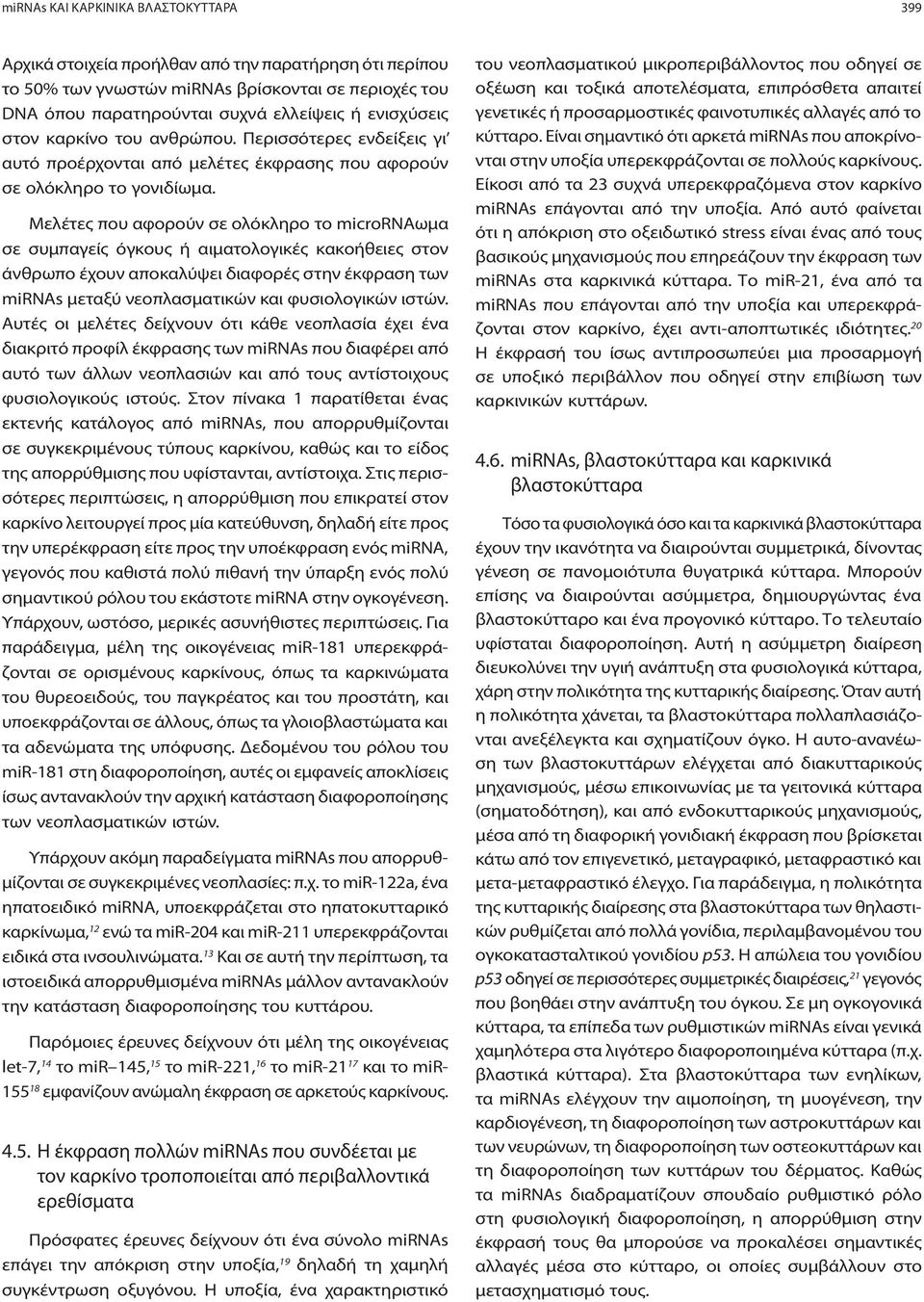 Μελέτες που αφορούν σε ολόκληρο το micrornaωμα σε συμπαγείς όγκους ή αιματολογικές κακοήθειες στον άνθρωπο έχουν αποκαλύψει διαφορές στην έκφραση των mirnas μεταξύ νεοπλασματικών και φυσιολογικών