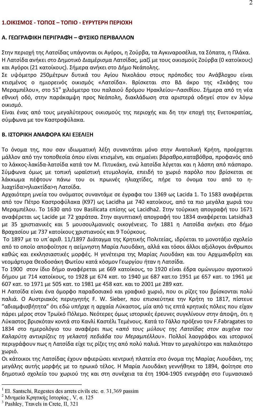 Σε υψόμετρο 250μέτρων δυτικά του Αγίου Νικολάου στους πρόποδες του Ανάβλοχου είναι κτισμένος ο ημιορεινός οικισμός «Λατσίδα».