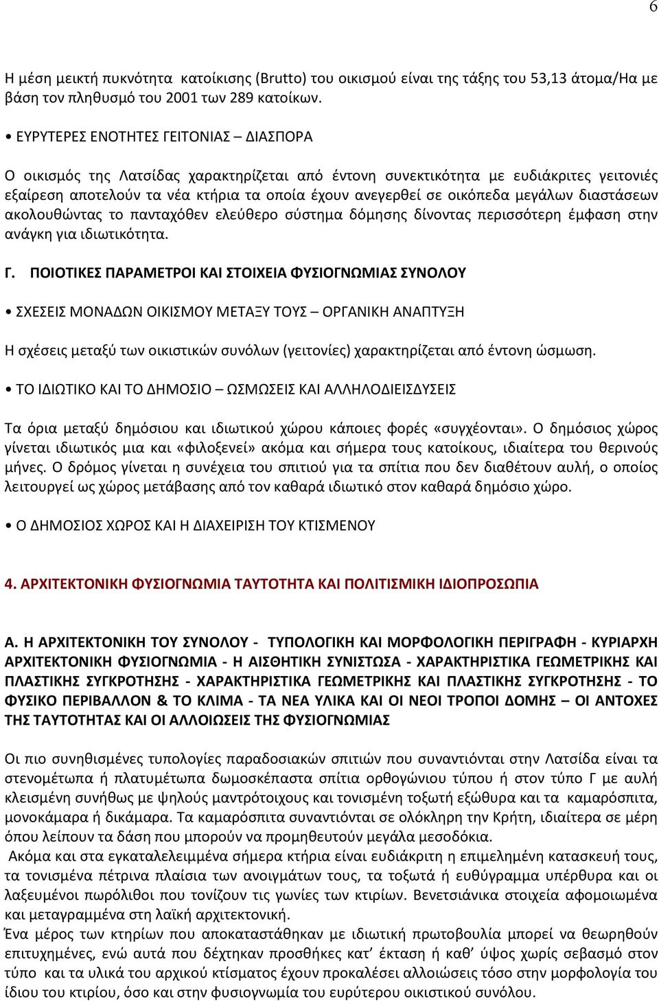 μεγάλων διαστάσεων ακολουθώντας το πανταχόθεν ελεύθερο σύστημα δόμησης δίνοντας περισσότερη έμφαση στην ανάγκη για ιδιωτικότητα. Γ.