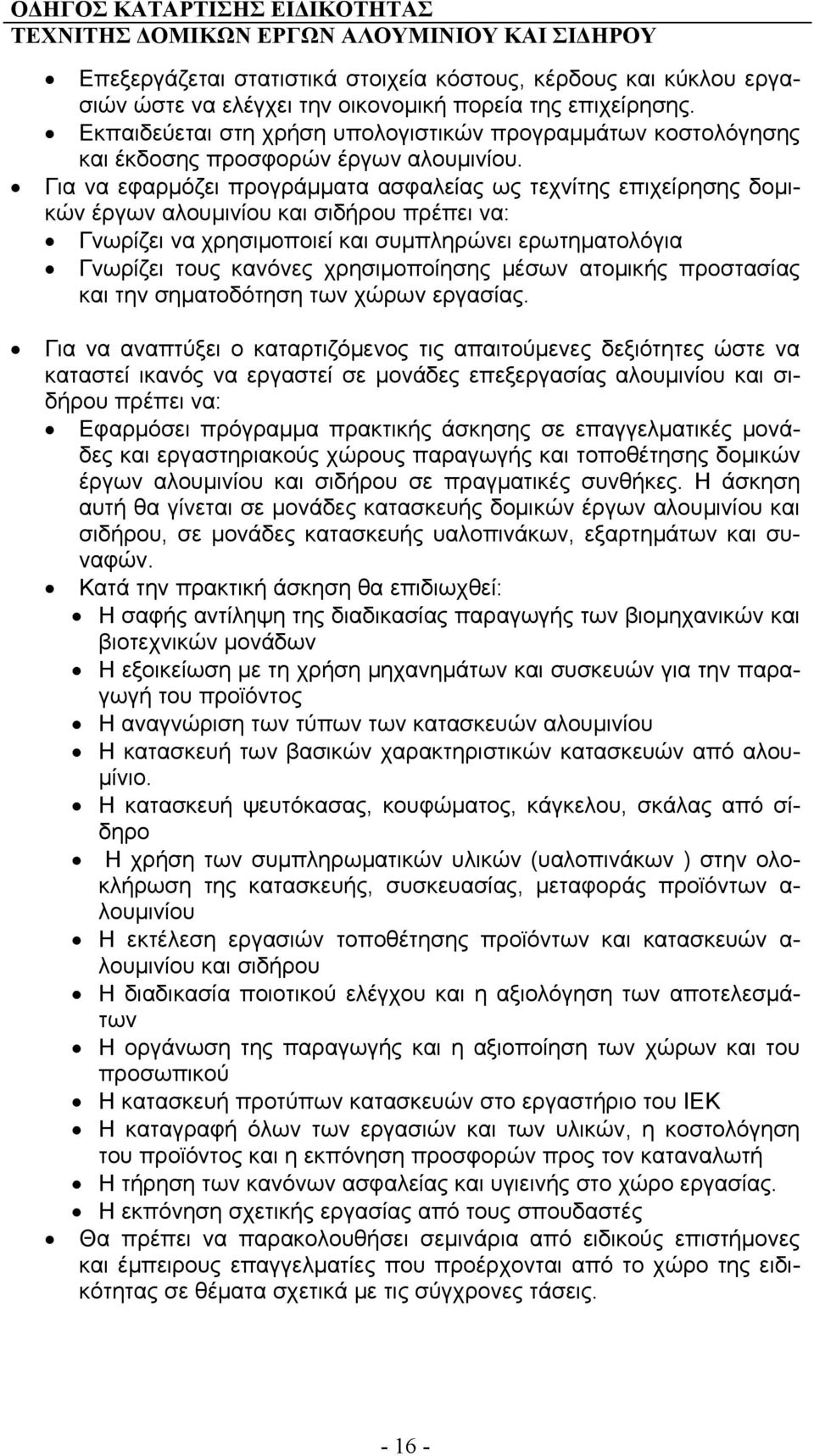 Για να εφαρμόζει προγράμματα ασφαλείας ως τεχνίτης επιχείρησης δομικών έργων αλουμινίου και σιδήρου πρέπει να: Γνωρίζει να χρησιμοποιεί και συμπληρώνει ερωτηματολόγια Γνωρίζει τους κανόνες