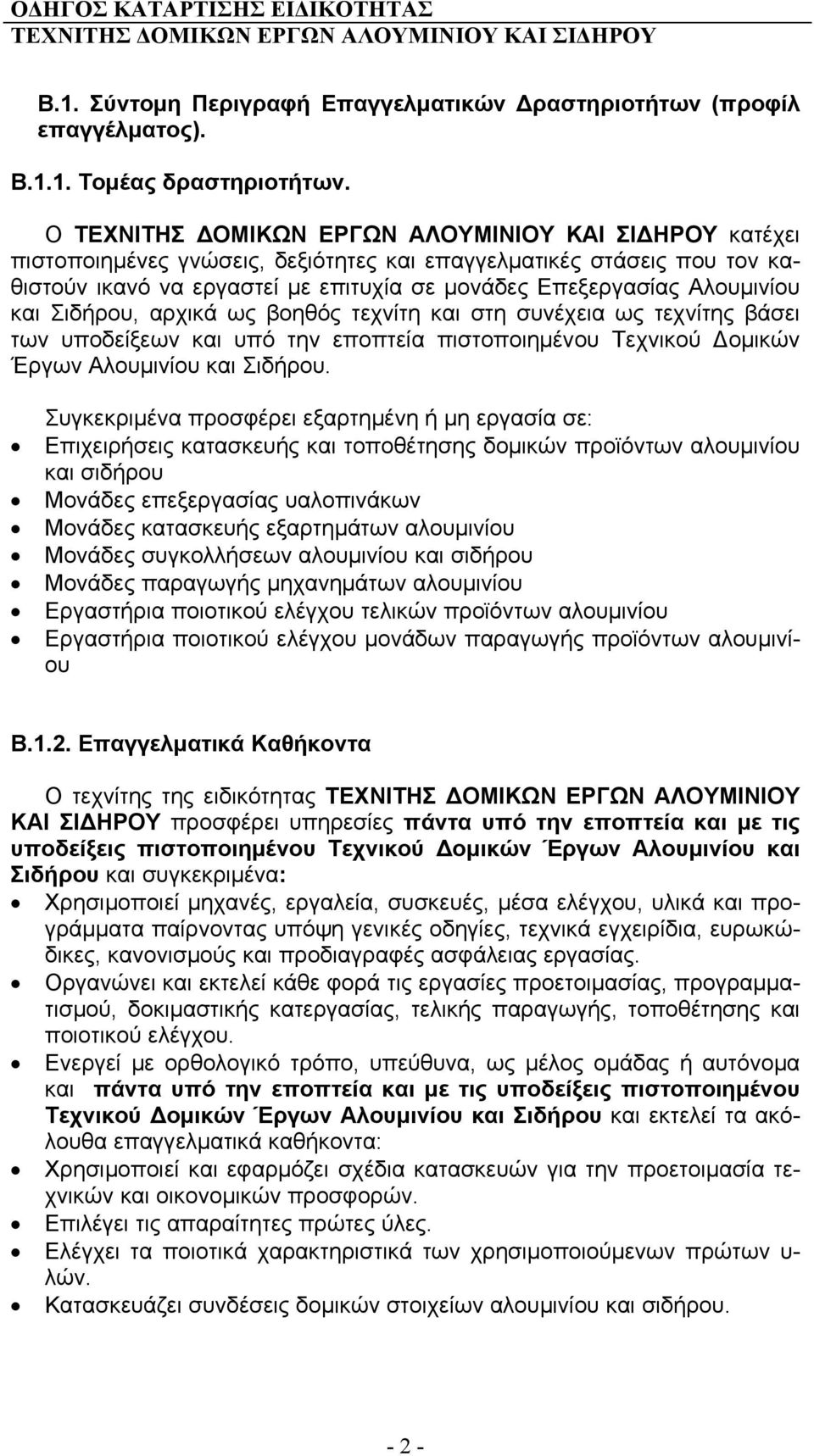 στη συνέχεια ως τεχνίτης βάσει των υποδείξεων και υπό την εποπτεία πιστοποιημένου Τεχνικού Δομικών Έργων Αλουμινίου και Σιδήρου.