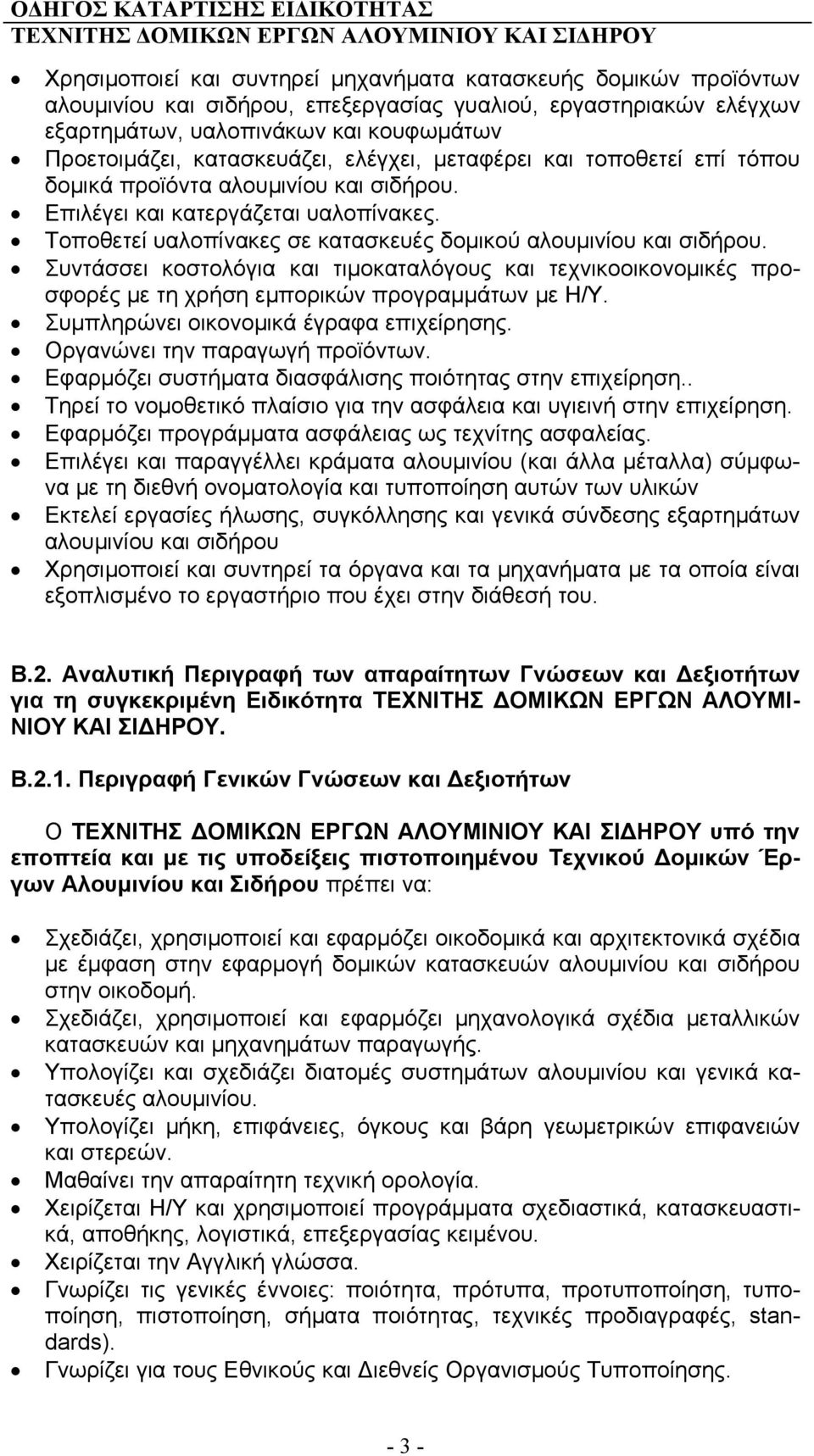 Τοποθετεί υαλοπίνακες σε κατασκευές δομικού αλουμινίου και σιδήρου. Συντάσσει κοστολόγια και τιμοκαταλόγους και τεχνικοοικονομικές προσφορές με τη χρήση εμπορικών προγραμμάτων με Η/Υ.