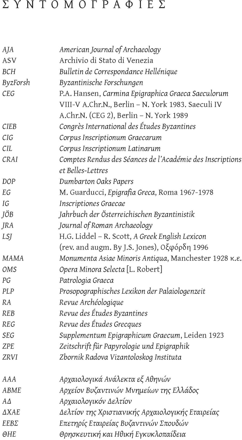 York 1989 CIEB Congrès International des Études Byzantines CIG Corpus Inscriptionum Graecarum CIL Corpus Inscriptionum Latinarum CRAI Comptes Rendus des Séances de l Académie des Inscriptions et