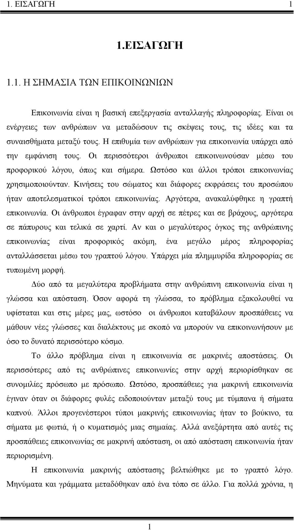 Οι περισσότεροι άνθρωποι επικοινωνούσαν μέσω του προφορικού λόγου, όπως και σήμερα. Ωστόσο και άλλοι τρόποι επικοινωνίας χρησιμοποιούνταν.