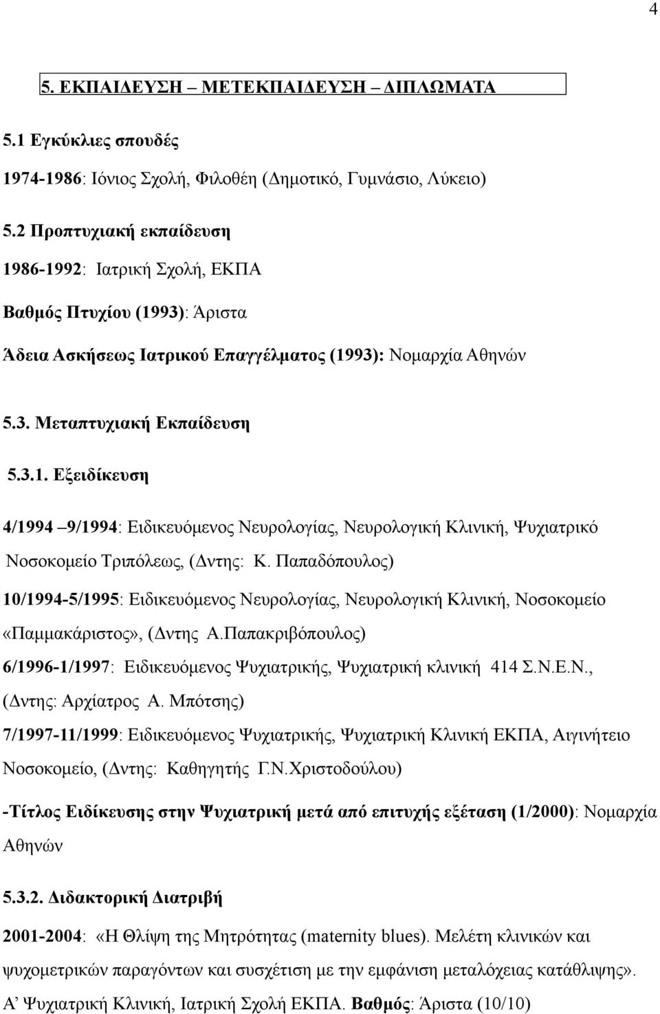 Παπαδόπουλος) 10/1994-5/1995: Ειδικευόµενος Νευρολογίας, Νευρολογική Κλινική, Νοσοκοµείο «Παµµακάριστος», (Δντης Α.Παπακριβόπουλος) 6/1996-1/1997: Ειδικευόµενος Ψυχιατρικής, Ψυχιατρική κλινική 414 Σ.