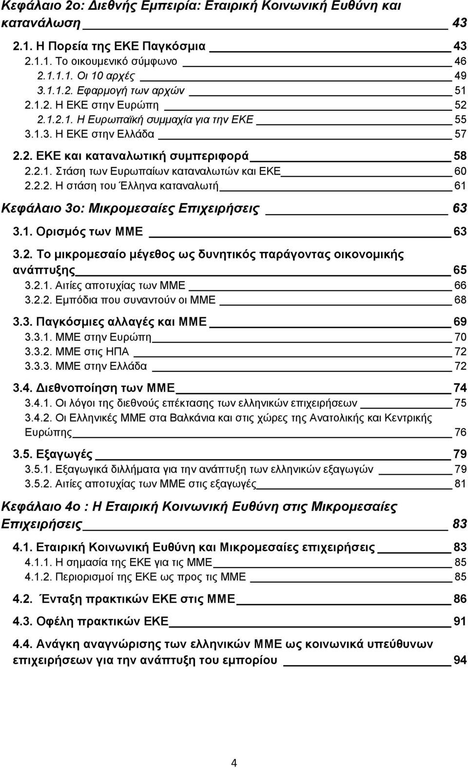 1. Ορισμός των ΜΜΕ 63 3.2. Το μικρομεσαίο μέγεθος ως δυνητικός παράγοντας οικονομικής ανάπτυξης 65 3.2.1. Αιτίες αποτυχίας των ΜΜΕ 66 3.2.2. Εμπόδια που συναντούν οι ΜΜΕ 68 3.3. Παγκόσμιες αλλαγές και ΜΜΕ 69 3.