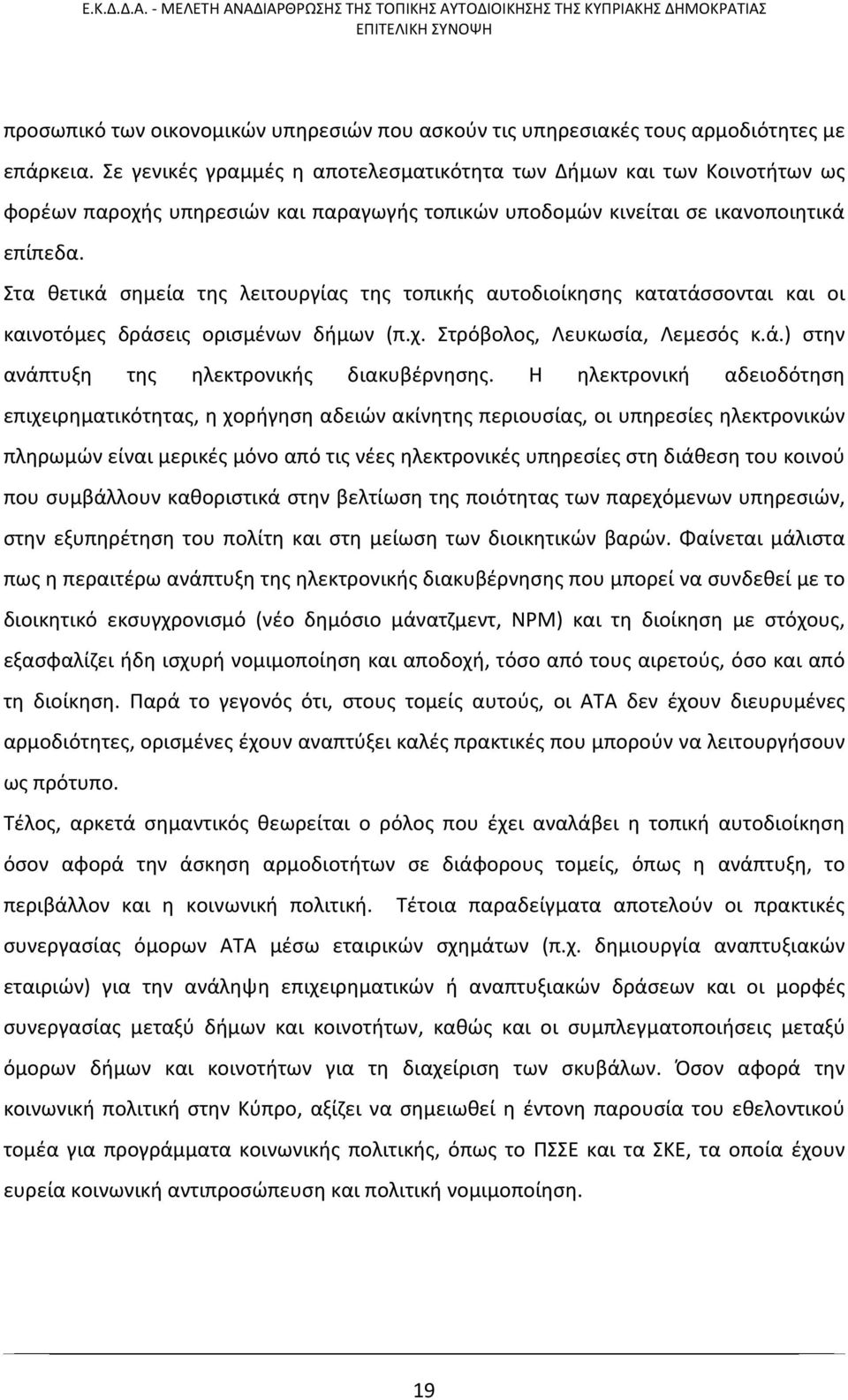 Στα θετικά σημεία της λειτουργίας της τοπικής αυτοδιοίκησης κατατάσσονται και οι καινοτόμες δράσεις ορισμένων δήμων (π.χ. Στρόβολος, Λευκωσία, Λεμεσός κ.ά.) στην ανάπτυξη της ηλεκτρονικής διακυβέρνησης.