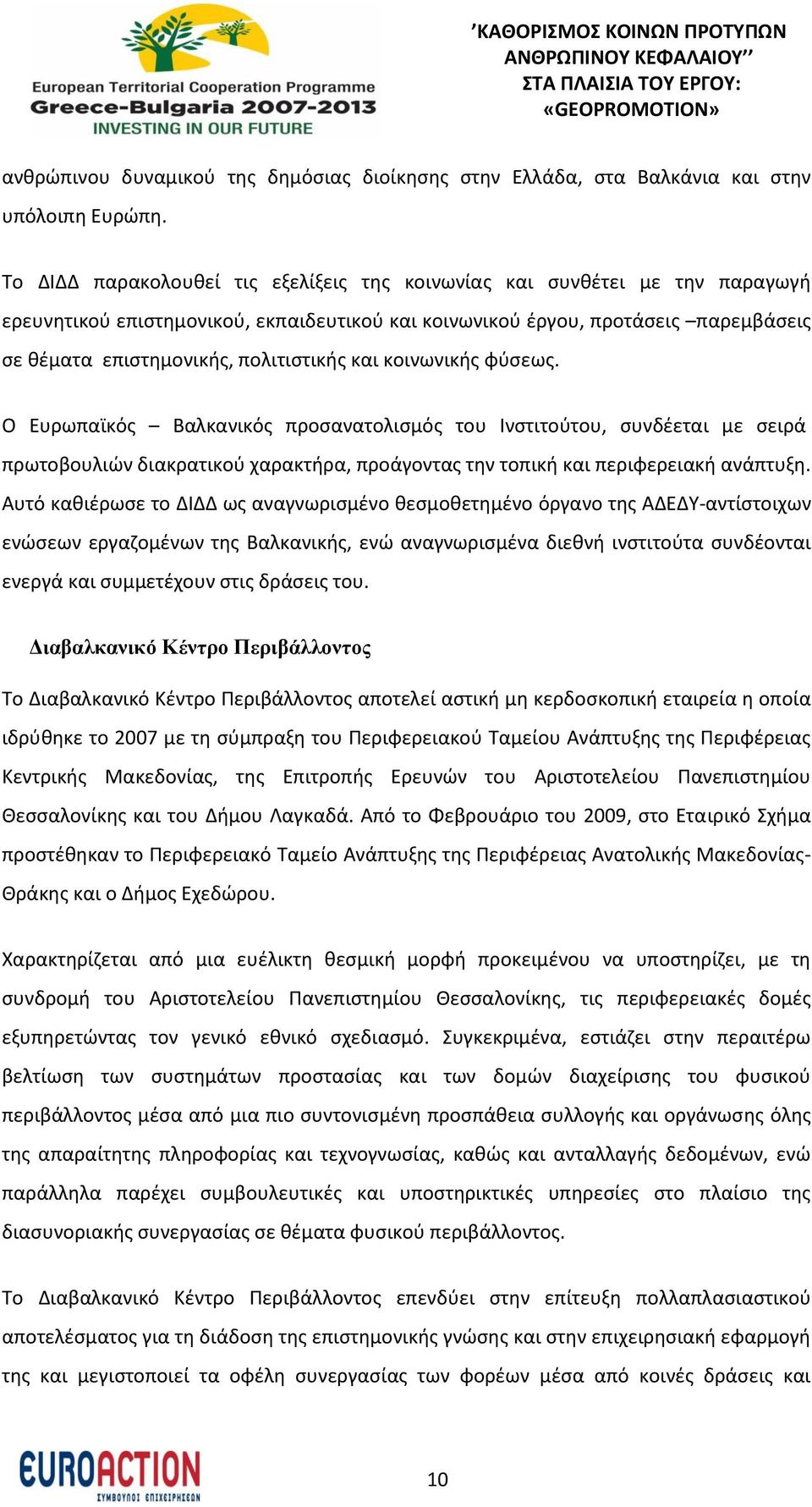 πολιτιστικής και κοινωνικής φύσεως. Ο υρωπαϊκός Βαλκανικός προσανατολισμός του Ινστιτούτου, συνδέεται με σειρά πρωτοβουλιών διακρατικού χαρακτήρα, προάγοντας την τοπική και περιφερειακή ανάπτυξη.