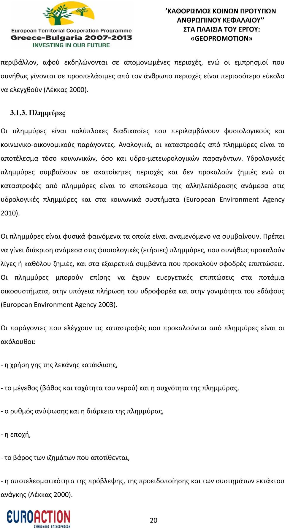 Αναλογικά, οι καταστροφές από πλημμύρες είναι το αποτέλεσμα τόσο κοινωνικών, όσο και υδρο-μετεωρολογικών παραγόντων.