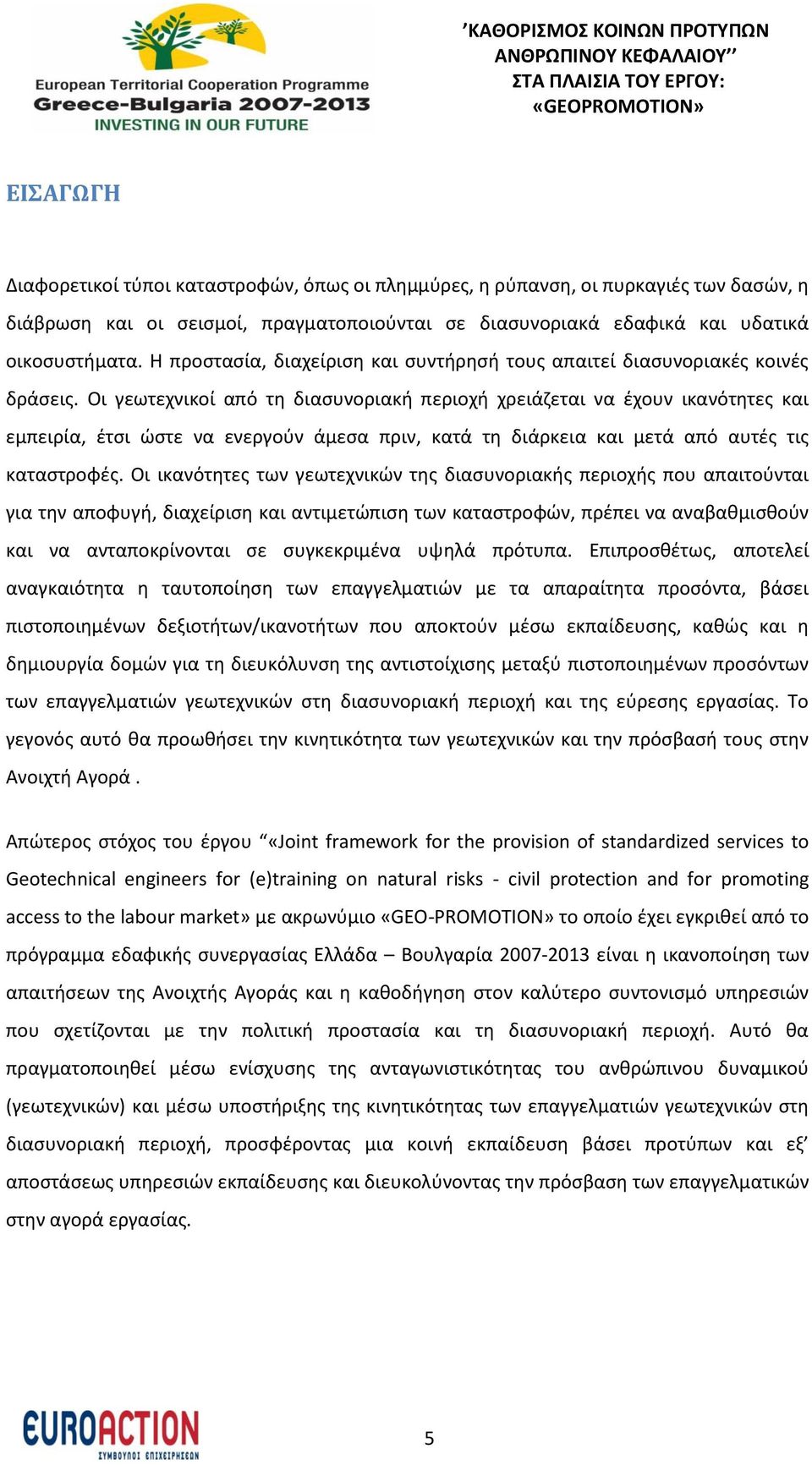 Οι γεωτεχνικοί από τη διασυνοριακή περιοχή χρειάζεται να έχουν ικανότητες και εμπειρία, έτσι ώστε να ενεργούν άμεσα πριν, κατά τη διάρκεια και μετά από αυτές τις καταστροφές.