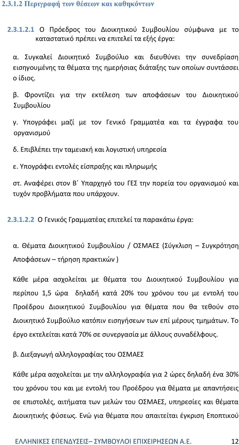 Φροντίζει για την εκτέλεση των αποφάσεων του Διοικητικού Συμβουλίου γ. Υπογράφει μαζί με τον Γενικό Γραμματέα και τα έγγραφα του οργανισμού δ. Επιβλέπει την ταμειακή και λογιστική υπηρεσία ε.