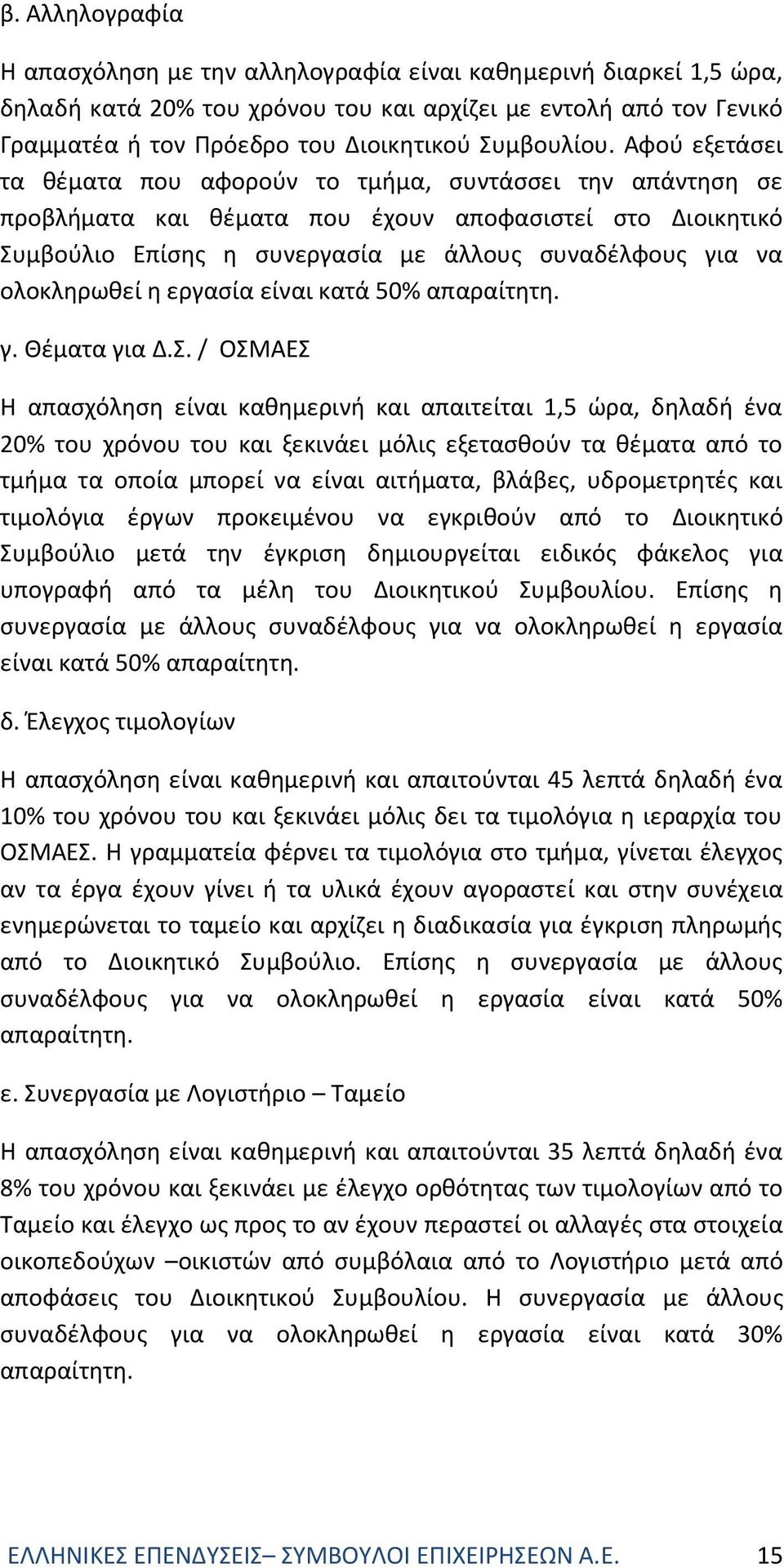 Αφού εξετάσει τα θέματα που αφορούν το τμήμα, συντάσσει την απάντηση σε προβλήματα και θέματα που έχουν αποφασιστεί στο Διοικητικό Συμβούλιο Επίσης η συνεργασία με άλλους συναδέλφους για να