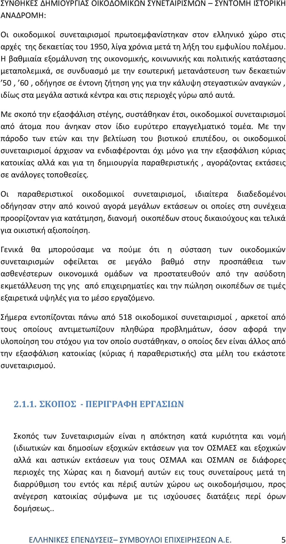 Η βαθµιαία εξοµάλυνση της οικονοµικής, κοινωνικής και πολιτικής κατάστασης µεταπολεµικά, σε συνδυασµό µε την εσωτερική µετανάστευση των δεκαετιών 50, 60, οδήγησε σε έντονη ζήτηση γης για την κάλυψη