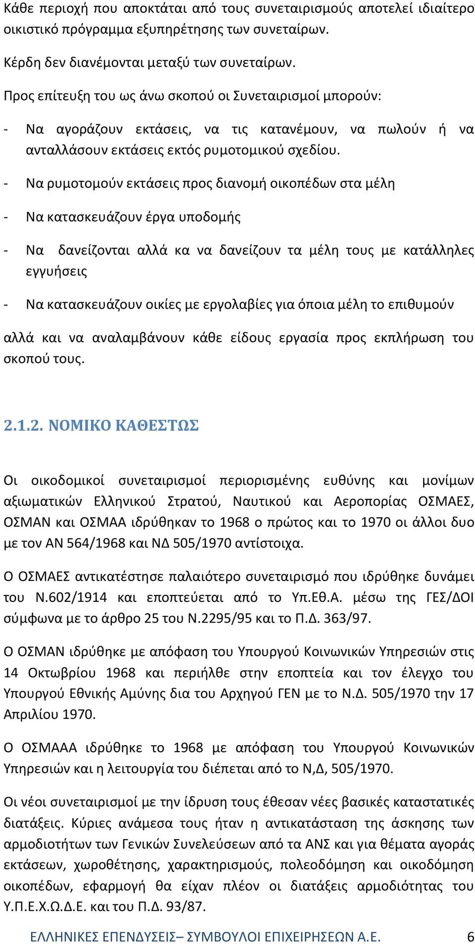 - Να ρυμοτομούν εκτάσεις προς διανομή οικοπέδων στα μέλη - Να κατασκευάζουν έργα υποδομής - Να δανείζονται αλλά κα να δανείζουν τα μέλη τους με κατάλληλες εγγυήσεις - Να κατασκευάζουν οικίες με