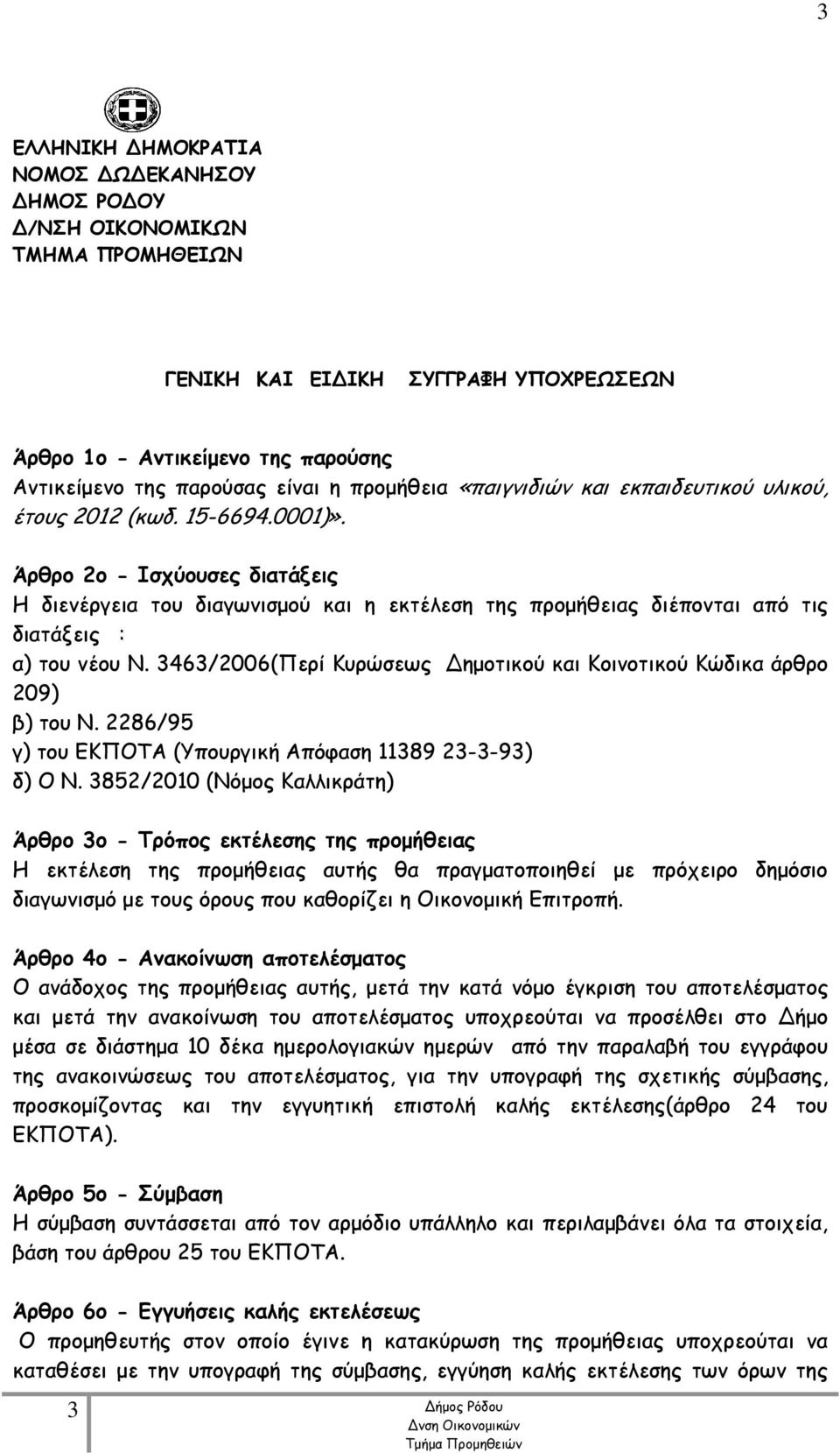Άρθρο 2ο - Ισχύουσες διατάξεις Η διενέργεια του διαγωνισμού και η εκτέλεση της προμήθειας διέπονται από τις διατάξεις : α) του νέου Ν.