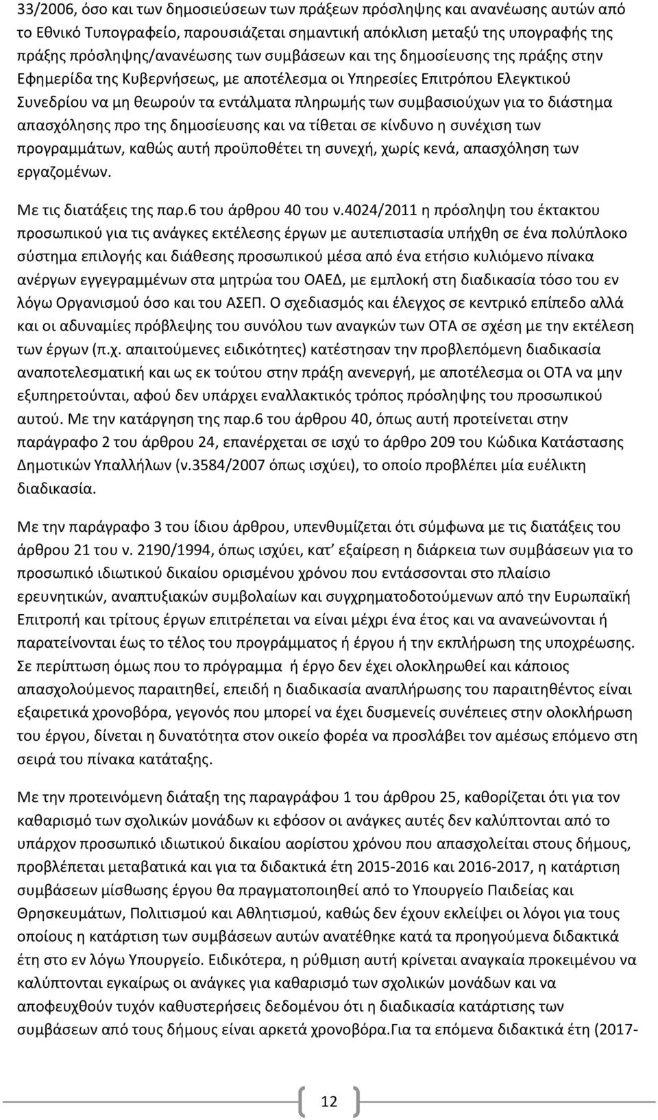 απασχόλησης προ της δημοσίευσης και να τίθεται σε κίνδυνο η συνέχιση των προγραμμάτων, καθώς αυτή προϋποθέτει τη συνεχή, χωρίς κενά, απασχόληση των εργαζομένων. Με τις διατάξεις της παρ.