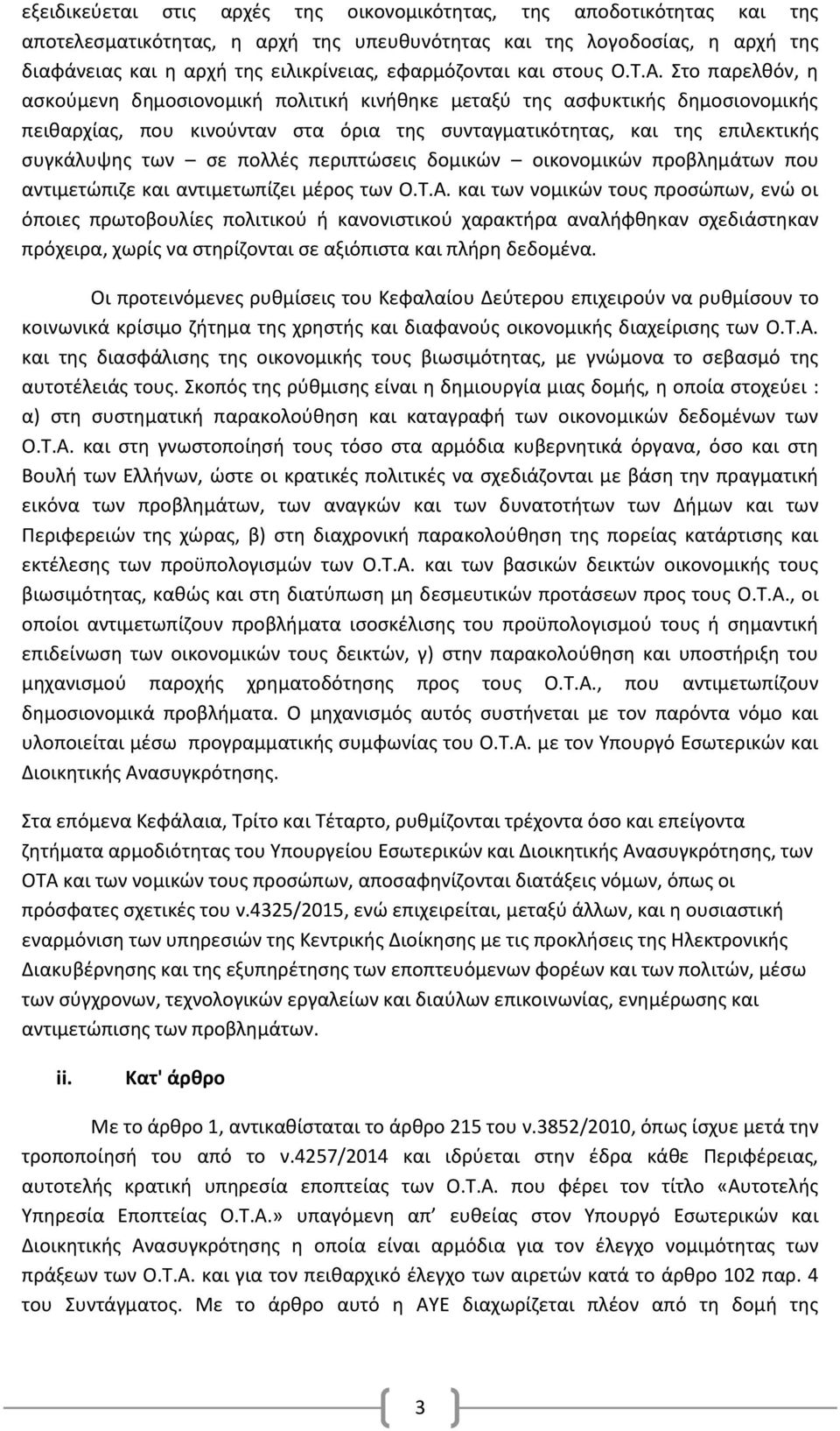 Στο παρελθόν, η ασκούμενη δημοσιονομική πολιτική κινήθηκε μεταξύ της ασφυκτικής δημοσιονομικής πειθαρχίας, που κινούνταν στα όρια της συνταγματικότητας, και της επιλεκτικής συγκάλυψης των σε πολλές