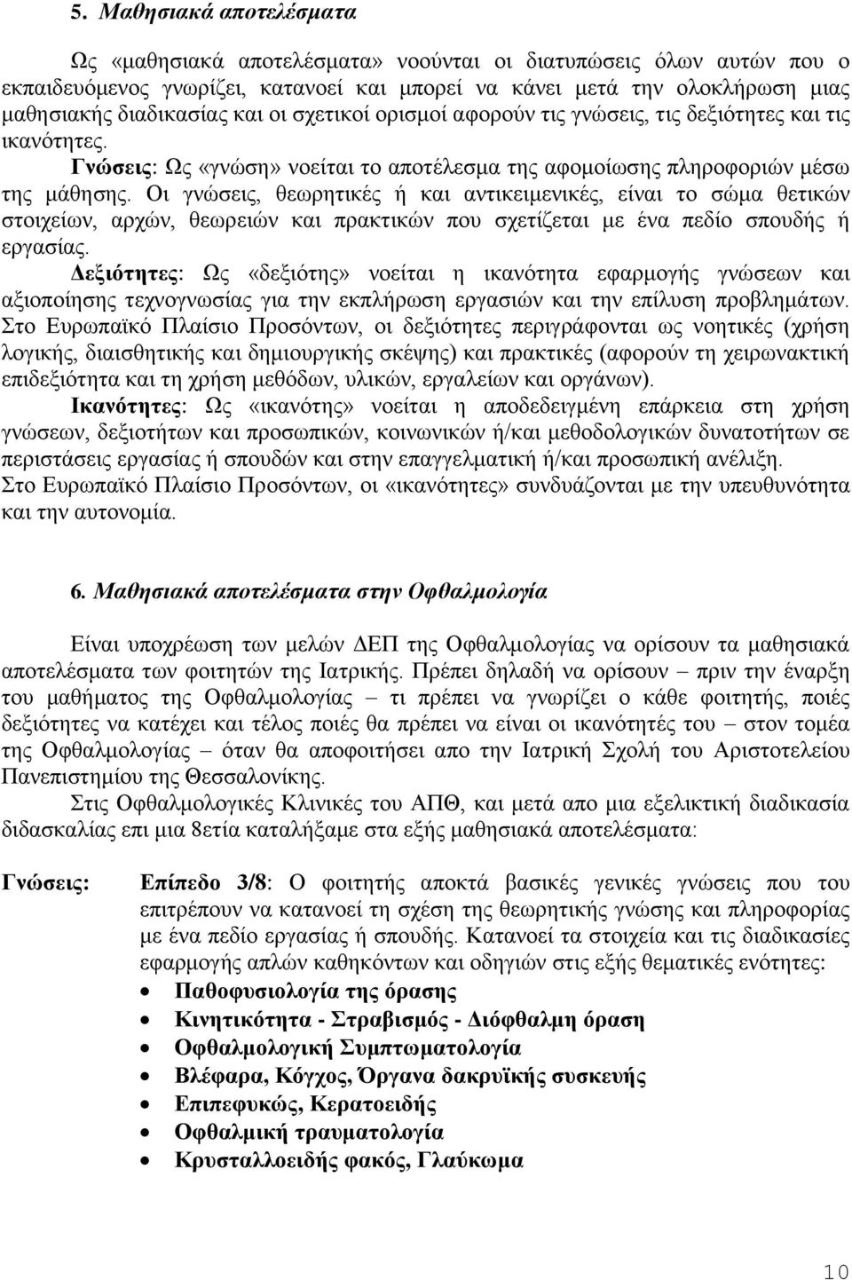 Οι γνώσεις, θεωρητικές ή και αντικειμενικές, είναι το σώμα θετικών στοιχείων, αρχών, θεωρειών και πρακτικών που σχετίζεται με ένα πεδίο σπουδής ή εργασίας.