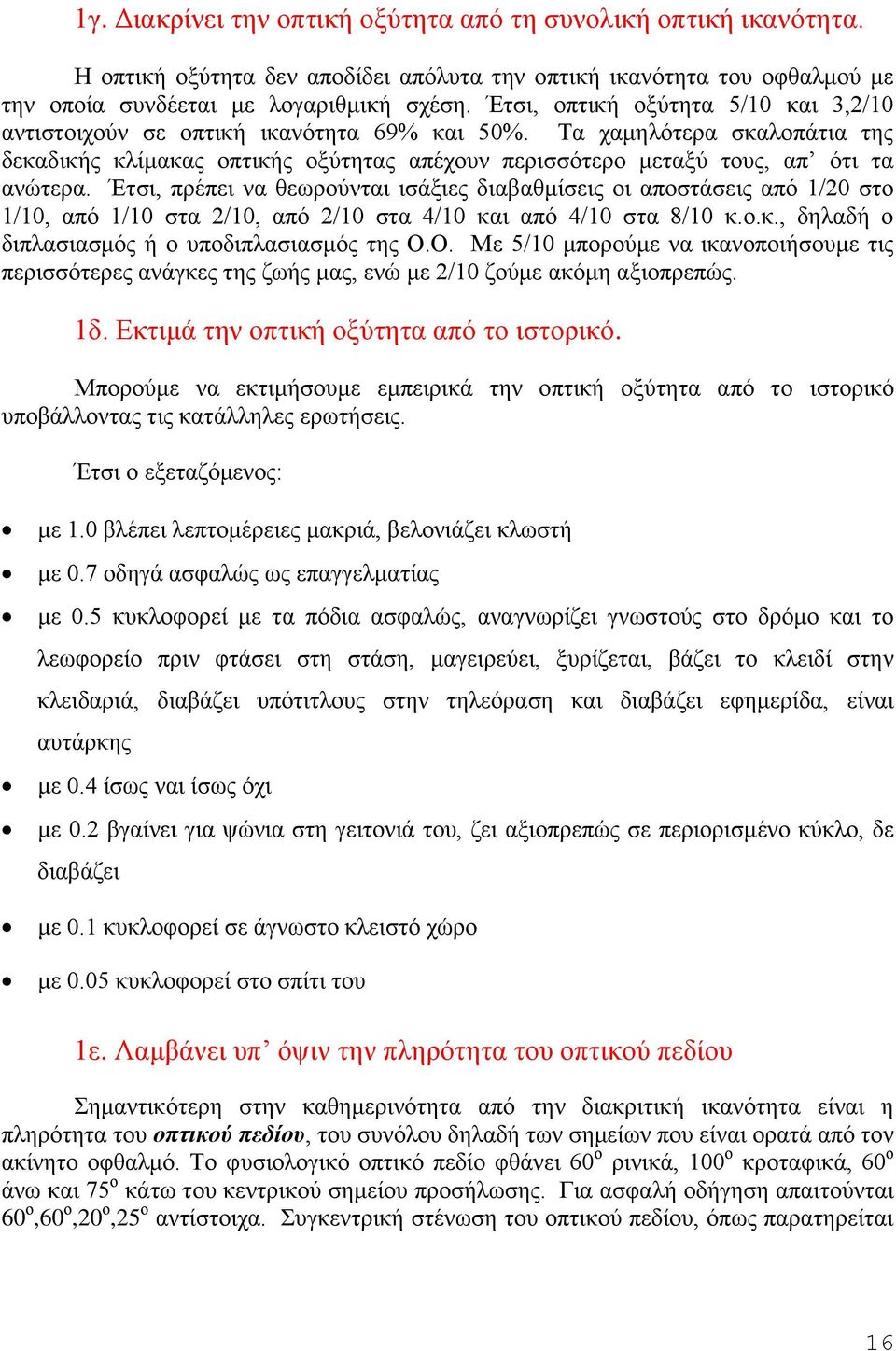 Έτσι, πρέπει να θεωρούνται ισάξιες διαβαθμίσεις οι αποστάσεις από 1/20 στο 1/10, από 1/10 στα 2/10, από 2/10 στα 4/10 και από 4/10 στα 8/10 κ.ο.κ., δηλαδή ο διπλασιασμός ή ο υποδιπλασιασμός της Ο.