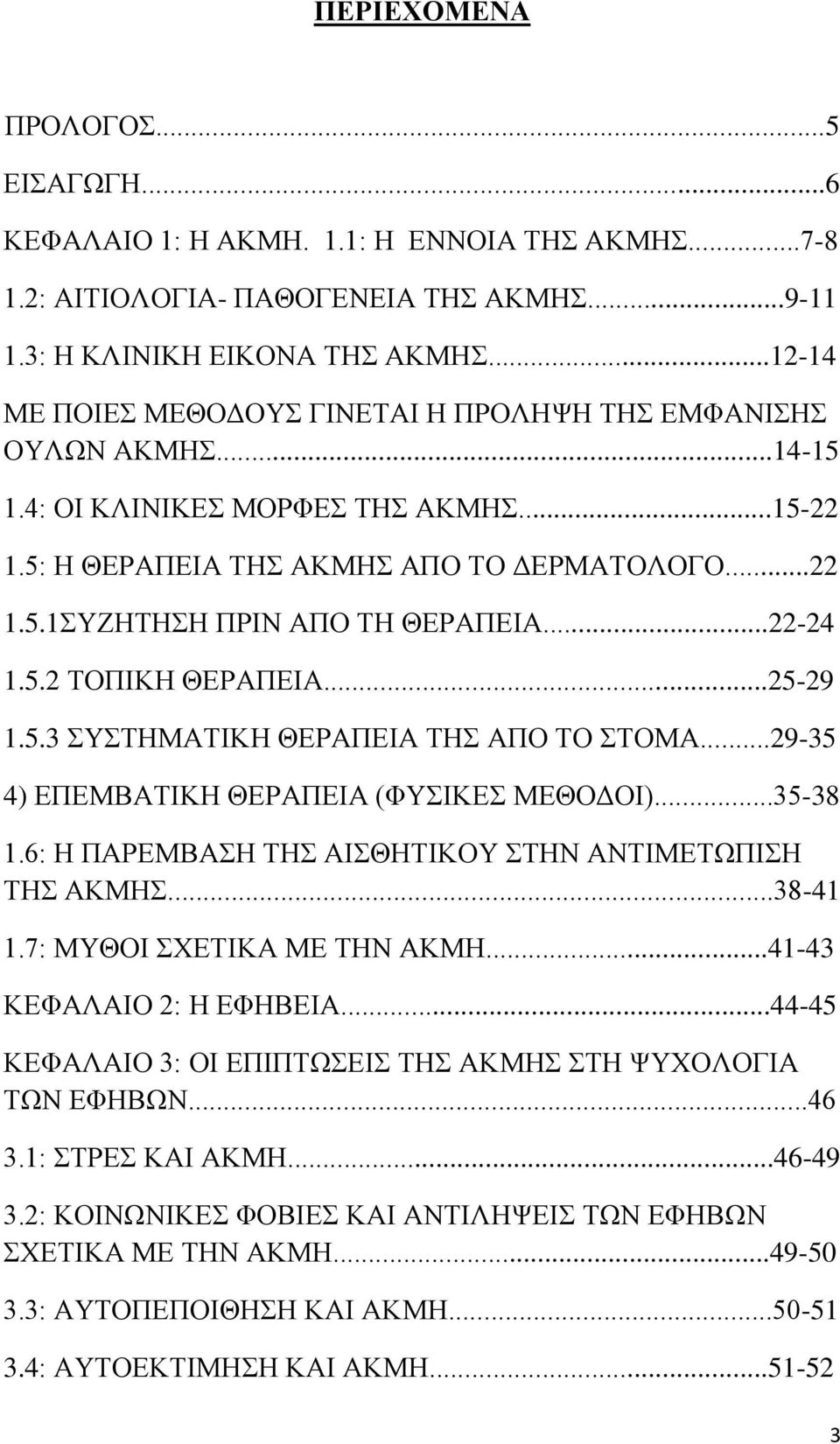 ..22-24 1.5.2 ΤΟΠΙΚΗ ΘΕΡΑΠΕΙΑ...25-29 1.5.3 ΣΥΣΤΗΜΑΤΙΚΗ ΘΕΡΑΠΕΙΑ ΤΗΣ ΑΠΟ ΤΟ ΣΤΟΜΑ...29-35 4) ΕΠΕΜΒΑΤΙΚΗ ΘΕΡΑΠΕΙΑ (ΦΥΣΙΚΕΣ ΜΕΘΟΔΟΙ)...35-38 1.6: Η ΠΑΡΕΜΒΑΣΗ ΤΗΣ ΑΙΣΘΗΤΙΚΟΥ ΣΤΗΝ ΑΝΤΙΜΕΤΩΠΙΣΗ ΤΗΣ ΑΚΜΗΣ.