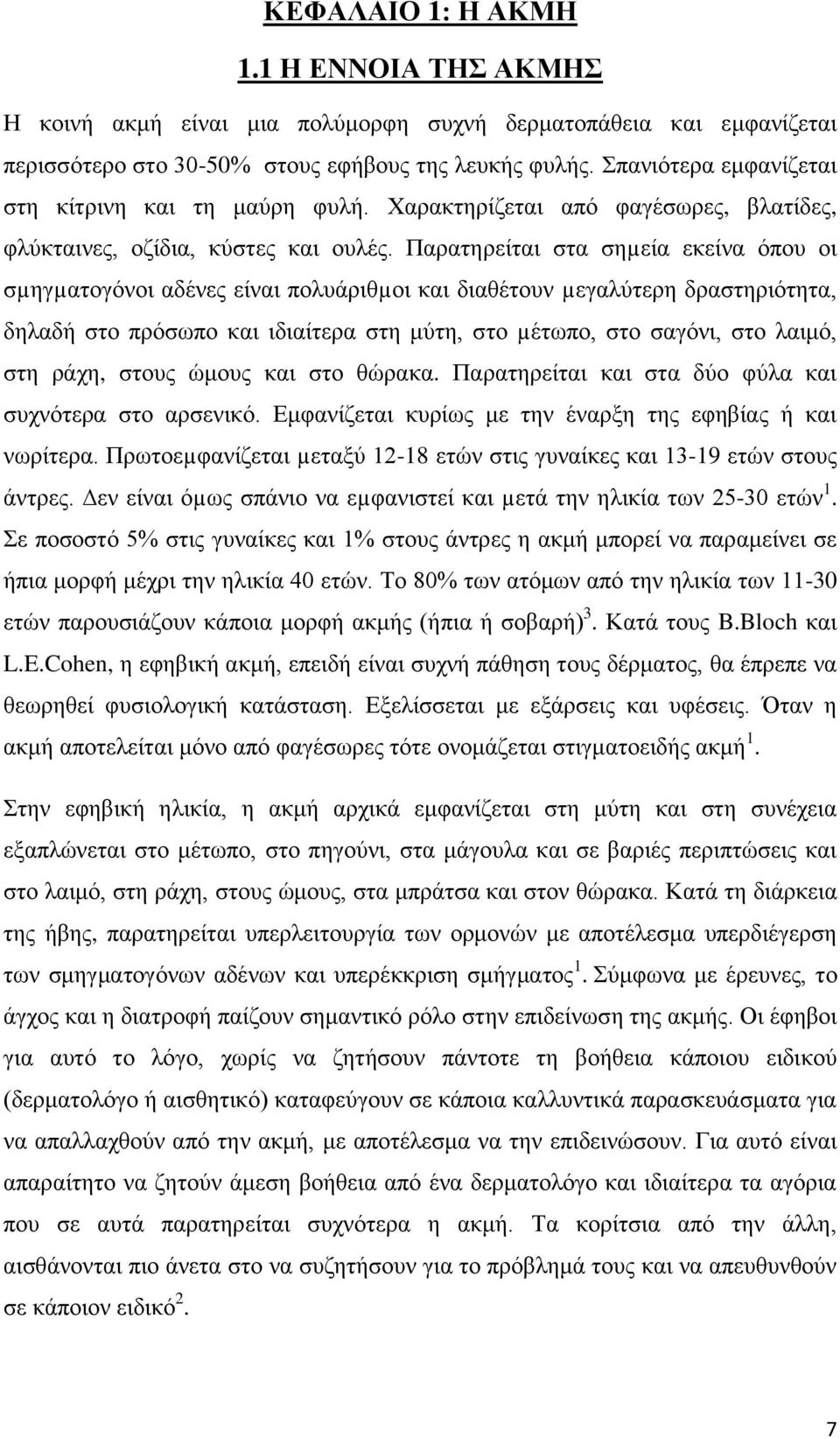 Παρατηρείται στα σηµεία εκείνα όπου οι σµηγµατογόνοι αδένες είναι πολυάριθµοι και διαθέτουν µεγαλύτερη δραστηριότητα, δηλαδή στο πρόσωπο και ιδιαίτερα στη μύτη, στο µέτωπο, στο σαγόνι, στο λαιμό, στη