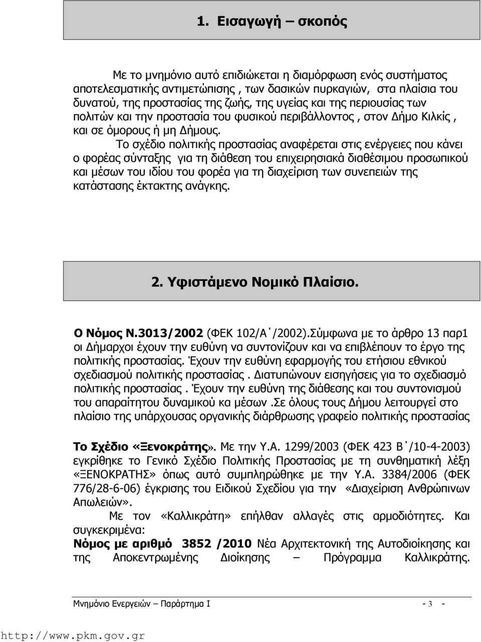 Το σχέδιο πολιτικής προστασίας αναφέρεται στις ενέργειες που κάνει ο φορέας σύνταξης για τη διάθεση του επιχειρησιακά διαθέσιμου προσωπικού και μέσων του ιδίου του φορέα για τη διαχείριση των