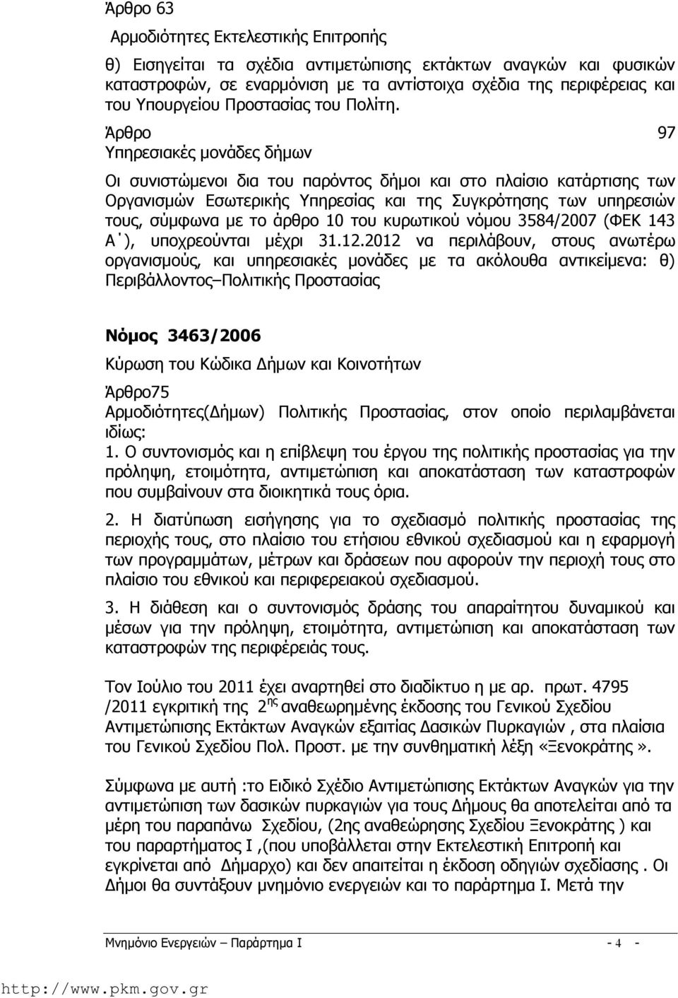 Άρθρο 97 Υπηρεσιακές μονάδες δήμων Οι συνιστώμενοι δια του παρόντος δήμοι και στο πλαίσιο κατάρτισης των Οργανισμών Εσωτερικής Υπηρεσίας και της Συγκρότησης των υπηρεσιών τους, σύμφωνα με το άρθρο 10