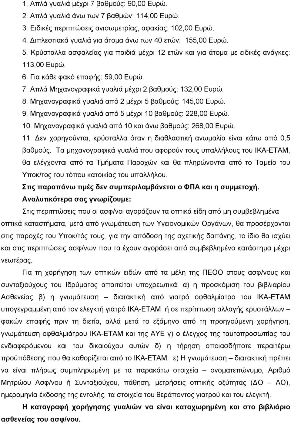 Απλά Μηχανογραφικά γυαλιά µέχρι 2 βαθµούς: 132,00 Ευρώ. 8. Μηχανογραφικά γυαλιά από 2 µέχρι 5 βαθµούς: 145,00 Ευρώ. 9. Μηχανογραφικά γυαλιά από 5 µέχρι 10 