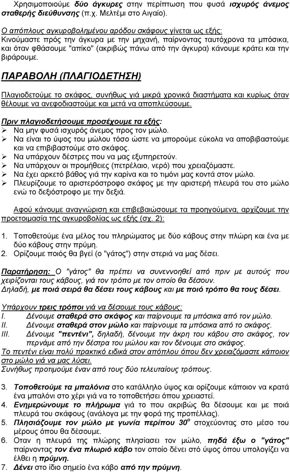 κράτει και την βιράρουµε. ΠΑΡΑΒΟΛΗ (ΠΛΑΓΙΟ ΕΤΗΣΗ) Πλαγιοδετούµε το σκάφος, συνήθως γιά µικρά χρονικά διαστήµατα και κυρίως όταν θέλουµε να ανεφοδιαστούµε και µετά να αποπλεύσουµε.