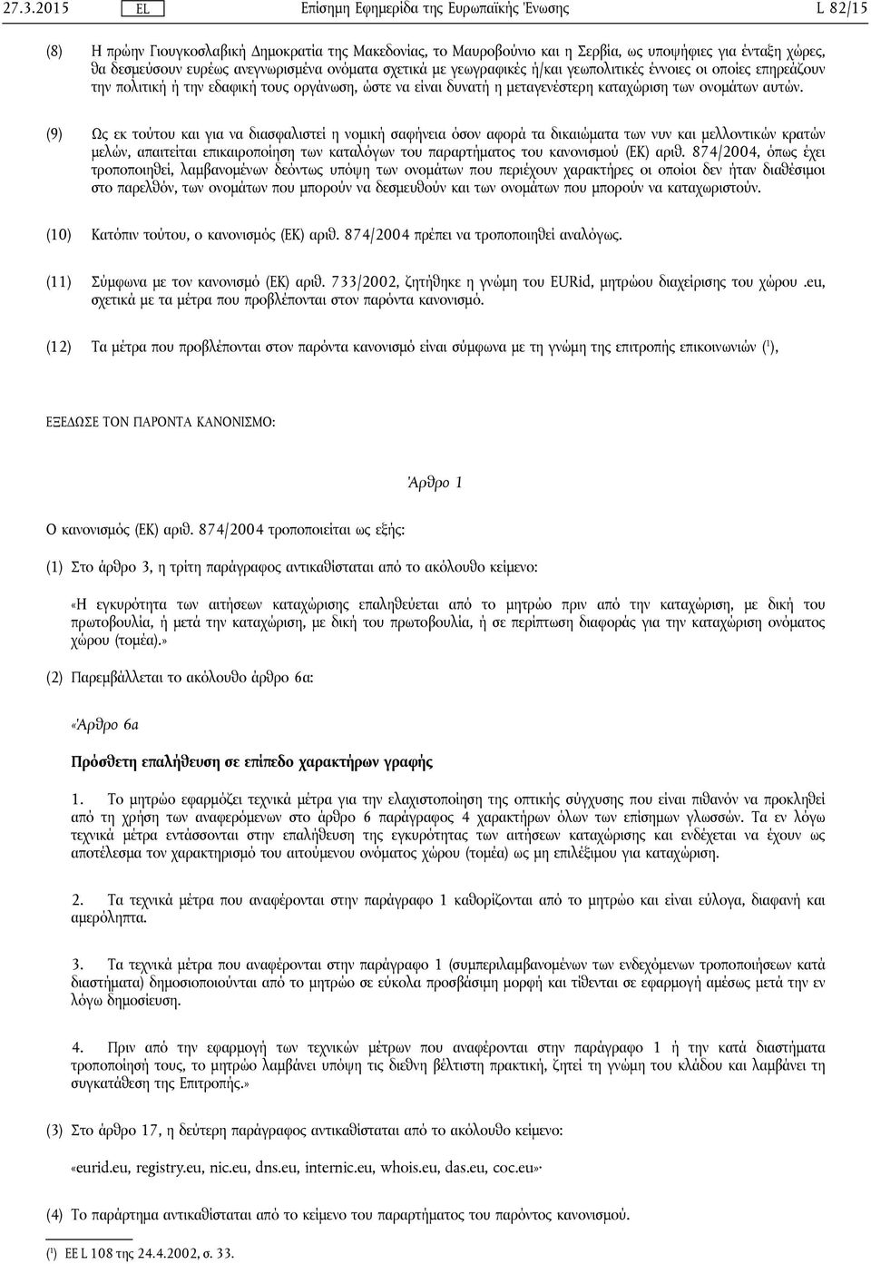 (9) Ως εκ τούτου και για να διασφαλιστεί η νομική σαφήνεια όσον αφορά τα δικαιώματα των νυν και μελλοντικών κρατών μελών, απαιτείται επικαιροποίηση των καταλόγων του παραρτήματος του κανονισμού (ΕΚ)