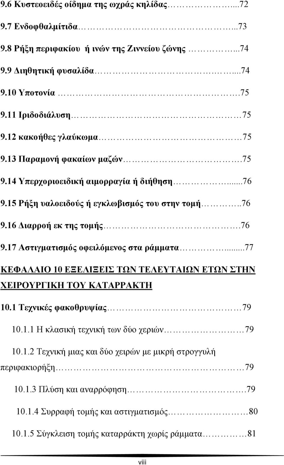 ..77 ΚΕΦΑΛΑΙΟ 10 ΕΞΕΛΙΞΕΙΣ ΤΩΝ ΤΕΛΕΥΤΑΙΩΝ ΕΤΩΝ ΣΤΗΝ ΧΕΙΡΟΥΡΓΙΚΗ ΤΟΥ ΚΑΤΑΡΡΑΚΤΗ 10.1 Τεχνικές φακοθρυψίας 79 10.1.1 Η κλασική τεχνική των δύο χεριών 79 10.1.2 Τεχνική μιας και δύο χειρών με μικρή στρογγυλή περιφακιορήξη 79 10.