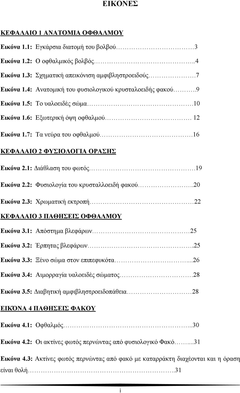 1: Διάθλαση του φωτός.19 Εικόνα 2.2: Φυσιολογία του κρυσταλλοειδή φακού..20 Εικόνα 2.3: Χρωματική εκτροπή 22 ΚΕΦΑΛΑΙΟ 3 ΠΑΘΗΣΕΙΣ ΟΦΘΑΛΜΟΥ Εικόνα 3.1: Απόστημα βλεφάρων 25 Εικόνα 3.2: Έρπητας βλεφάρων.