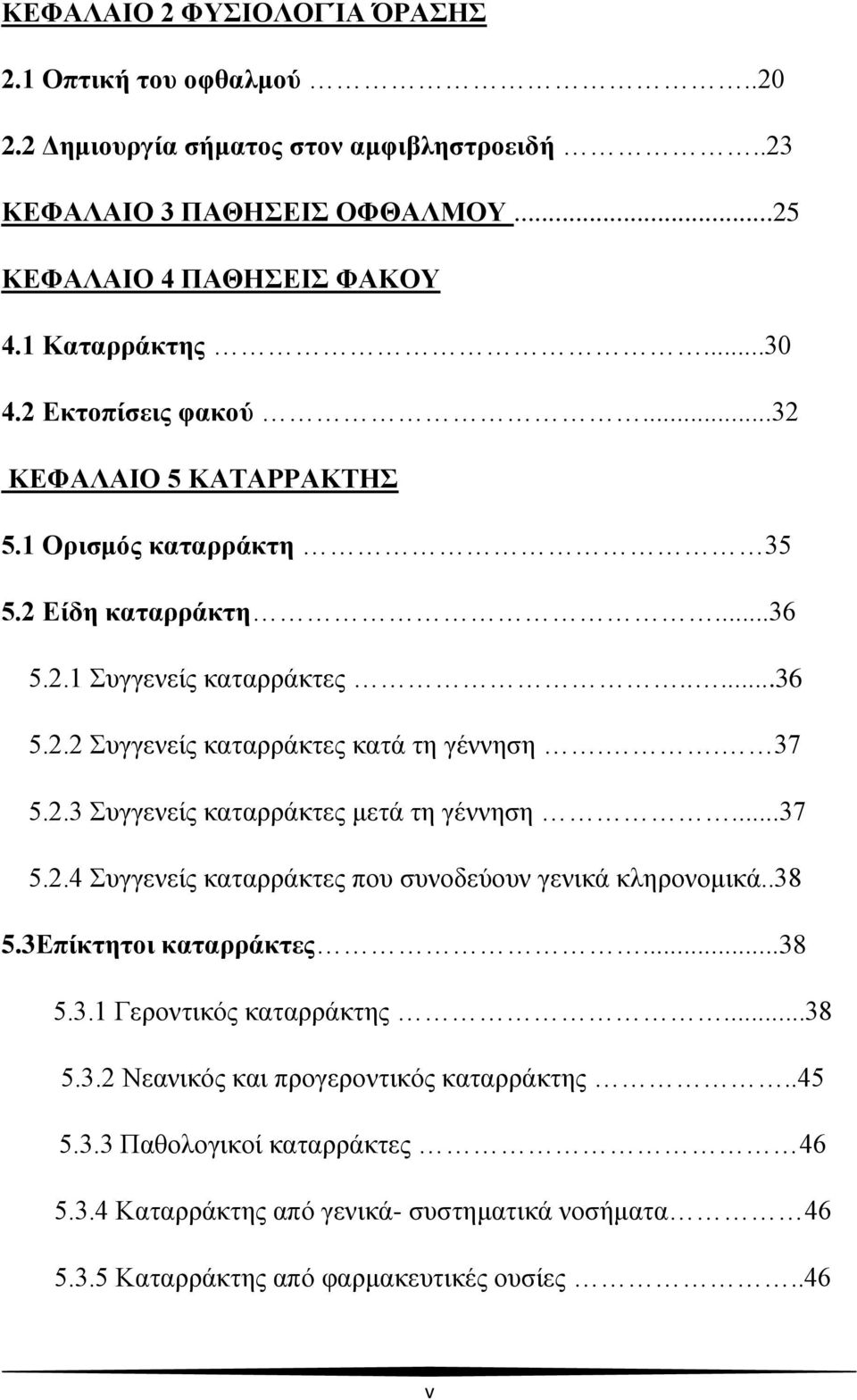. 37 5.2.3 Συγγενείς καταρράκτες μετά τη γέννηση...37 5.2.4 Συγγενείς καταρράκτες που συνοδεύουν γενικά κληρονομικά..38 5.3Επίκτητοι καταρράκτες...38 5.3.1 Γεροντικός καταρράκτης...38 5.3.2 Νεανικός και προγεροντικός καταρράκτης.