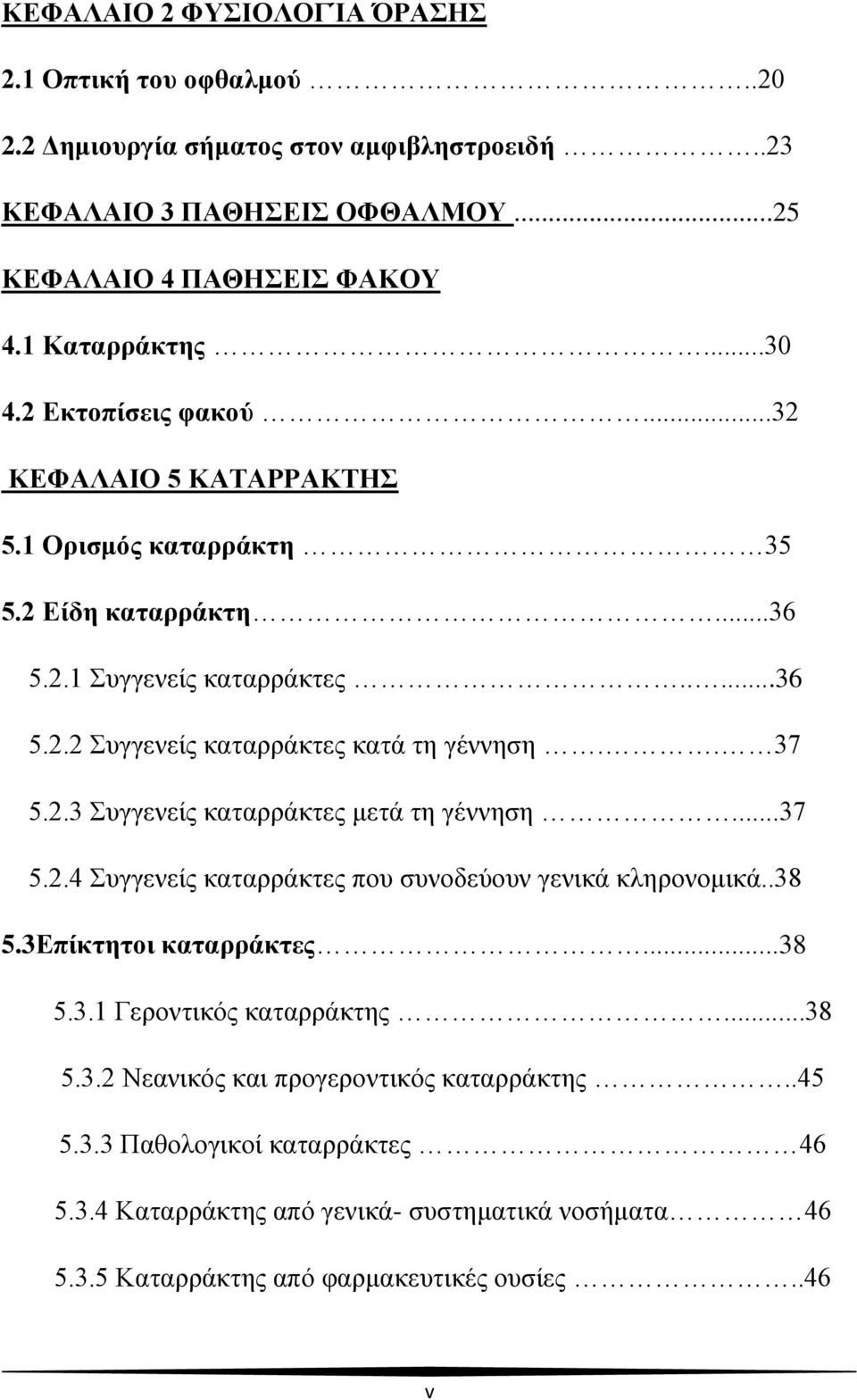 . 37 5.2.3 Συγγενείς καταρράκτες μετά τη γέννηση...37 5.2.4 Συγγενείς καταρράκτες που συνοδεύουν γενικά κληρονομικά..38 5.3Επίκτητοι καταρράκτες...38 5.3.1 Γεροντικός καταρράκτης...38 5.3.2 Νεανικός και προγεροντικός καταρράκτης.