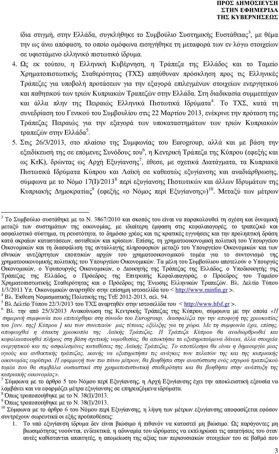 Ως εκ τούτου, η Ελληνική Κυβέρνηση, η Τράπεζα της Ελλάδος και το Ταμείο Χρηματοπιστωτικής Σταθερότητας (ΤΧΣ) απηύθυναν πρόσκληση προς τις Ελληνικές Τράπεζες για υποβολή προτάσεων για την εξαγορά