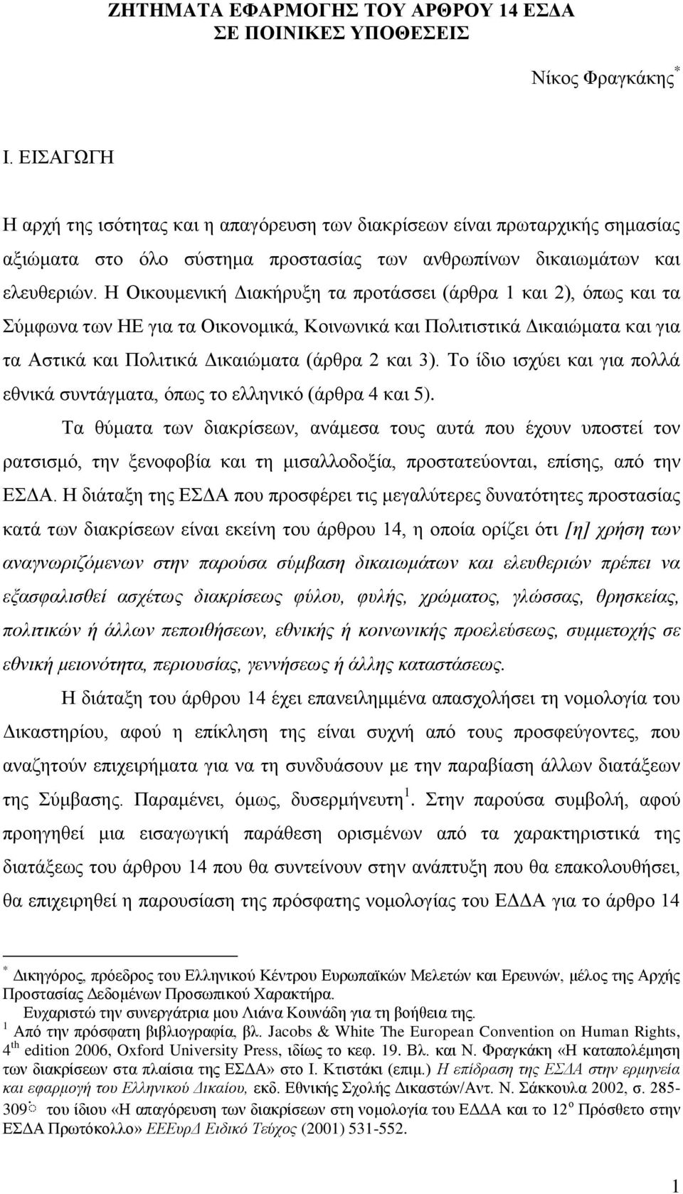 Η Οικουμενική Διακήρυξη τα προτάσσει (άρθρα 1 και 2), όπως και τα Σύμφωνα των ΗΕ για τα Οικονομικά, Κοινωνικά και Πολιτιστικά Δικαιώματα και για τα Αστικά και Πολιτικά Δικαιώματα (άρθρα 2 και 3).