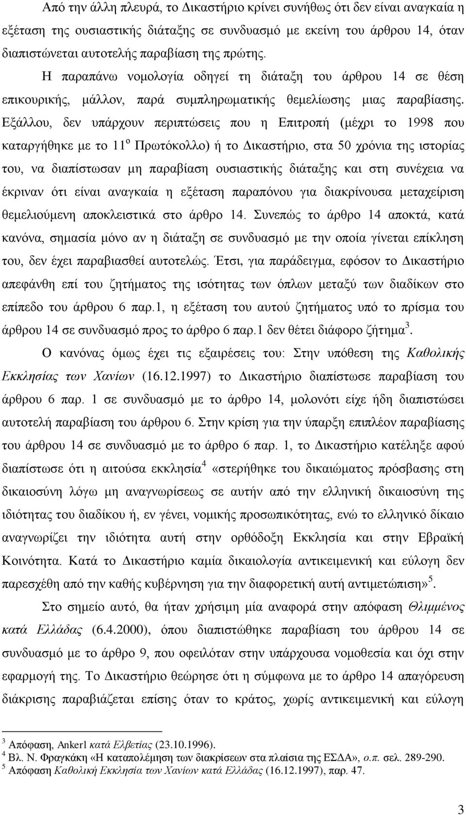 Εξάλλου, δεν υπάρχουν περιπτώσεις που η Επιτροπή (μέχρι το 1998 που καταργήθηκε με το 11 ο Πρωτόκολλο) ή το Δικαστήριο, στα 50 χρόνια της ιστορίας του, να διαπίστωσαν μη παραβίαση ουσιαστικής