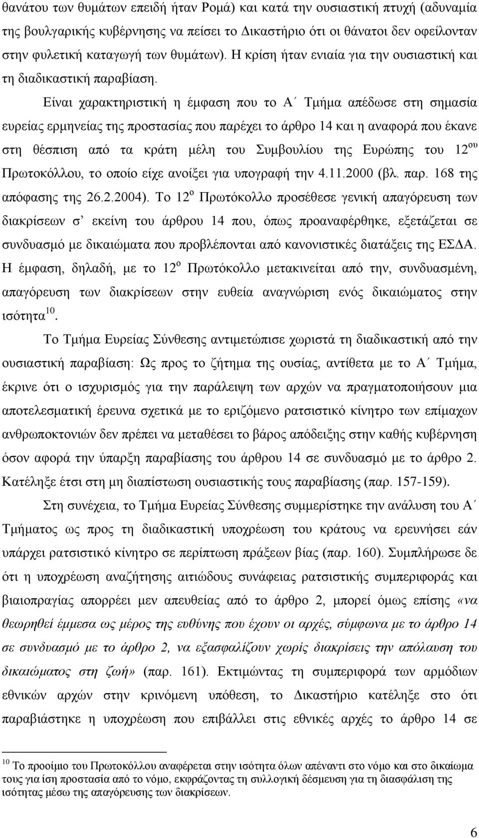 Είναι χαρακτηριστική η έμφαση που το Α Τμήμα απέδωσε στη σημασία ευρείας ερμηνείας της προστασίας που παρέχει το άρθρο 14 και η αναφορά που έκανε στη θέσπιση από τα κράτη μέλη του Συμβουλίου της