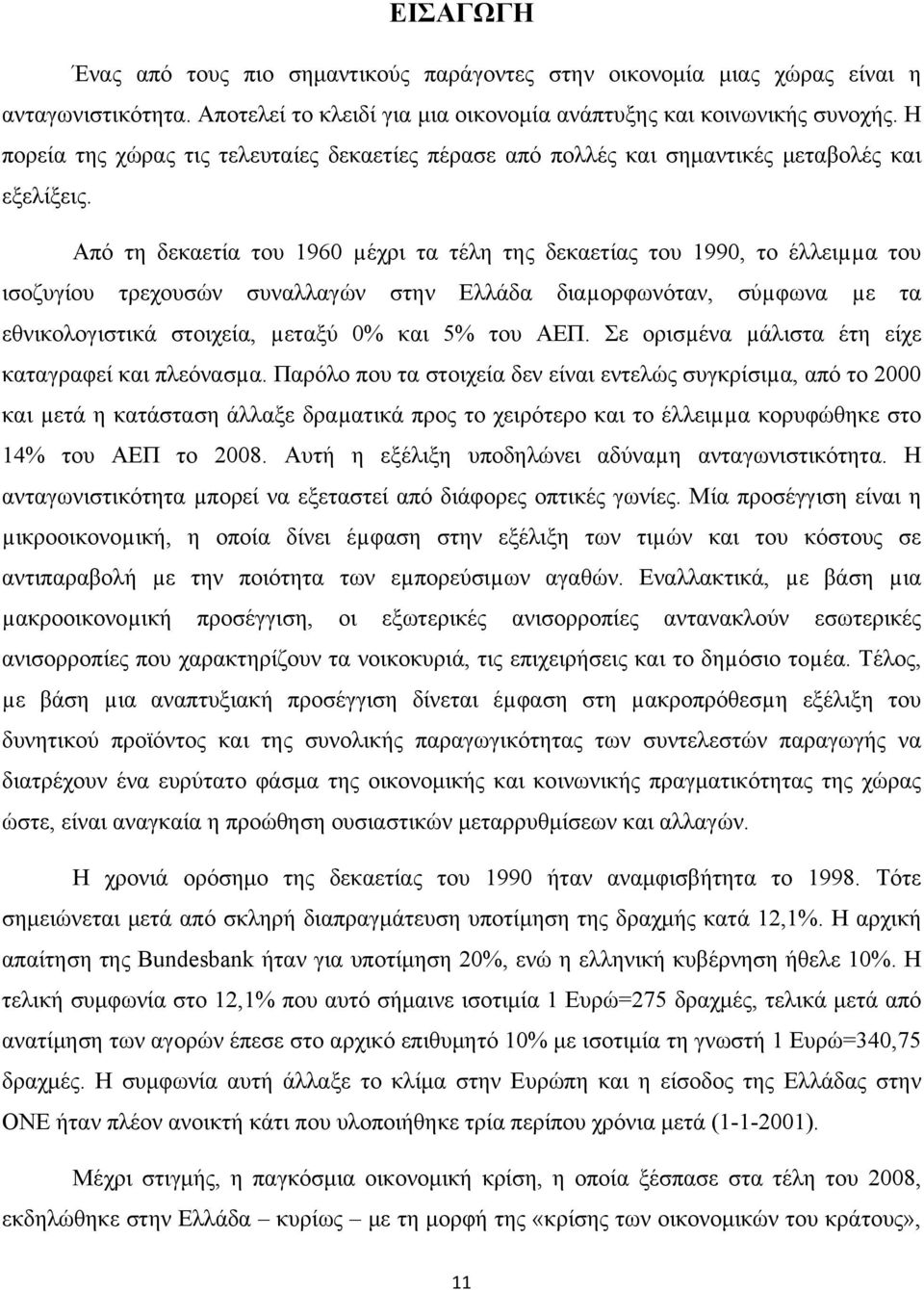 Από τη δεκαετία του 1960 µέχρι τα τέλη της δεκαετίας του 1990, το έλλειµµα του ισοζυγίου τρεχουσών συναλλαγών στην Ελλάδα διαµορφωνόταν, σύµφωνα µε τα εθνικολογιστικά στοιχεία, µεταξύ 0% και 5% του