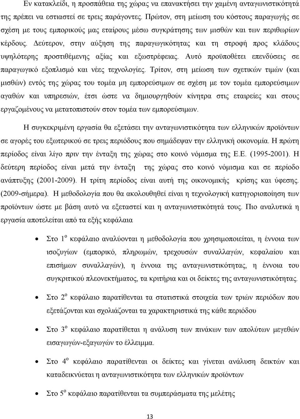 Δεύτερον, στην αύξηση της παραγωγικότητας και τη στροφή προς κλάδους υψηλότερης προστιθέμενης αξίας και εξωστρέφειας. Αυτό προϋποθέτει επενδύσεις σε παραγωγικό εξοπλισμό και νέες τεχνολογίες.