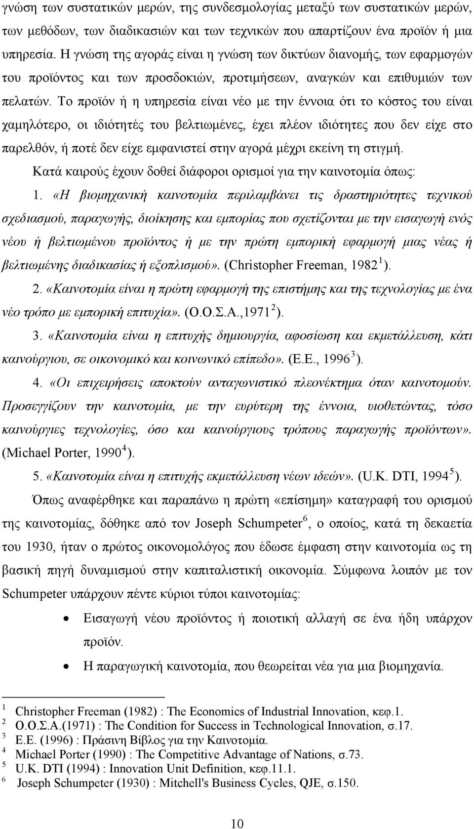 Το προϊόν ή η υπηρεσία είναι νέο με την έννοια ότι το κόστος του είναι χαμηλότερο, οι ιδιότητές του βελτιωμένες, έχει πλέον ιδιότητες που δεν είχε στο παρελθόν, ή ποτέ δεν είχε εμφανιστεί στην αγορά