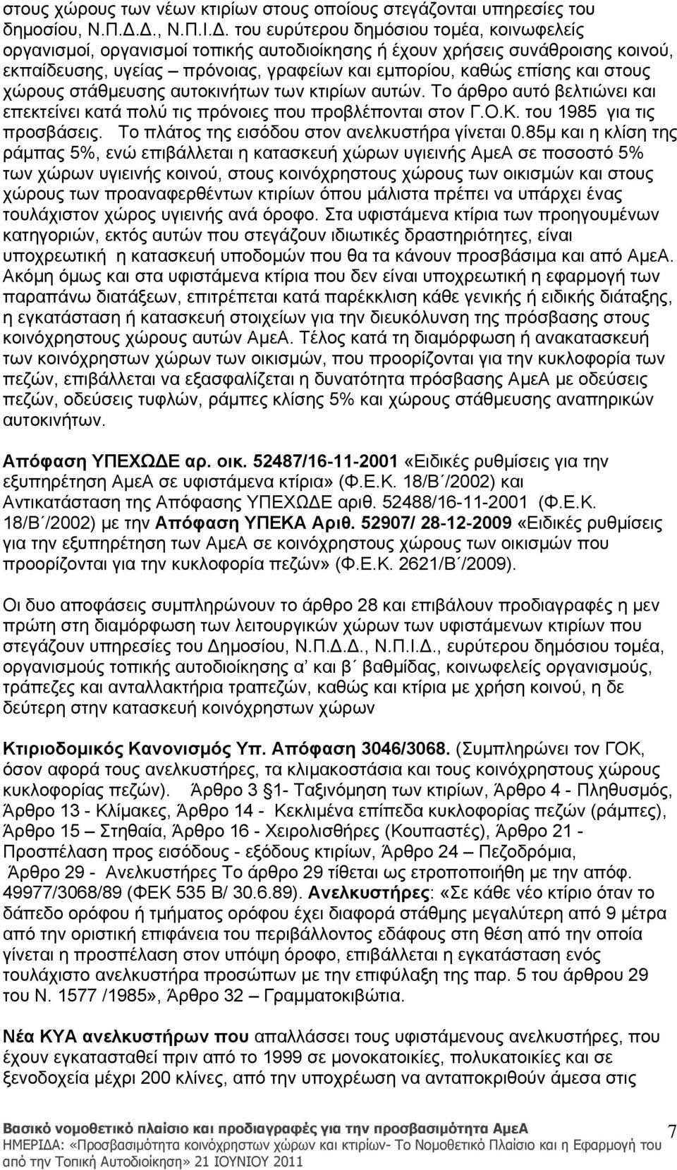 επίσης και στους χώρους στάθμευσης αυτοκινήτων των κτιρίων αυτών. Το άρθρο αυτό βελτιώνει και επεκτείνει κατά πολύ τις πρόνοιες που προβλέπονται στον Γ.Ο.Κ. του 1985 για τις προσβάσεις.