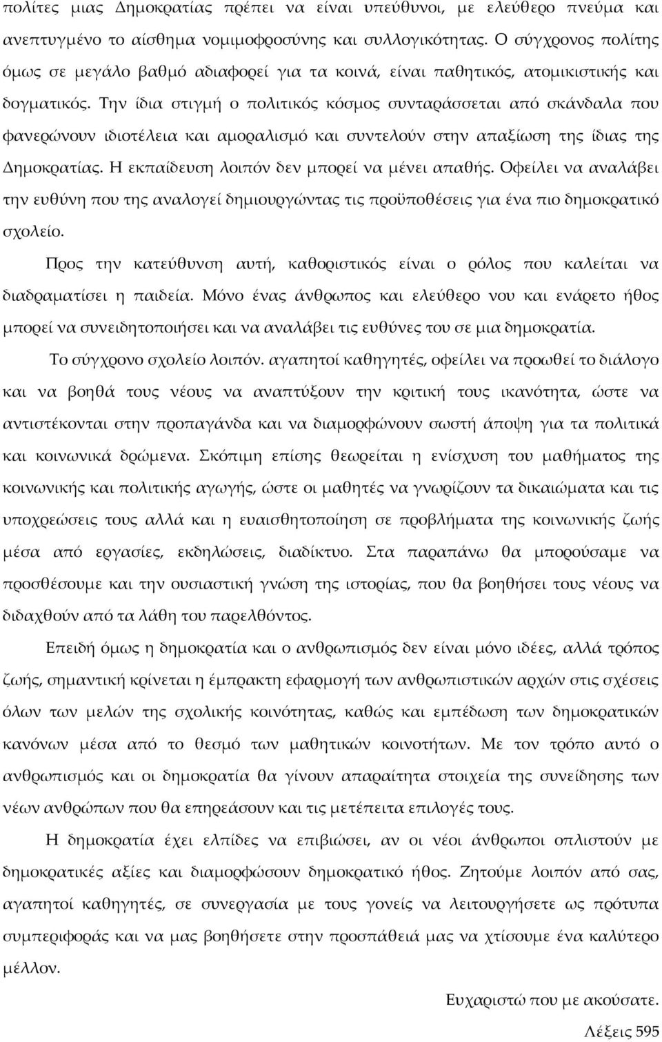 Την ίδια στιγμή ο πολιτικός κόσμος συνταράσσεται από σκάνδαλα που φανερώνουν ιδιοτέλεια και αμοραλισμό και συντελούν στην απαξίωση της ίδιας της Δημοκρατίας.